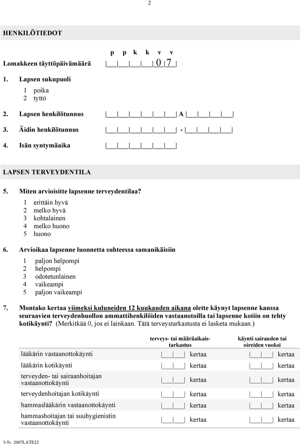 Montako kertaa viimeksi kuluneiden 12 kuukauden aikana olette käynyt lapsenne kanssa seuraavien terveydenhuollon ammattihenkilöiden vastaanotoilla tai lapsenne kotiin on tehty kotikäynti?