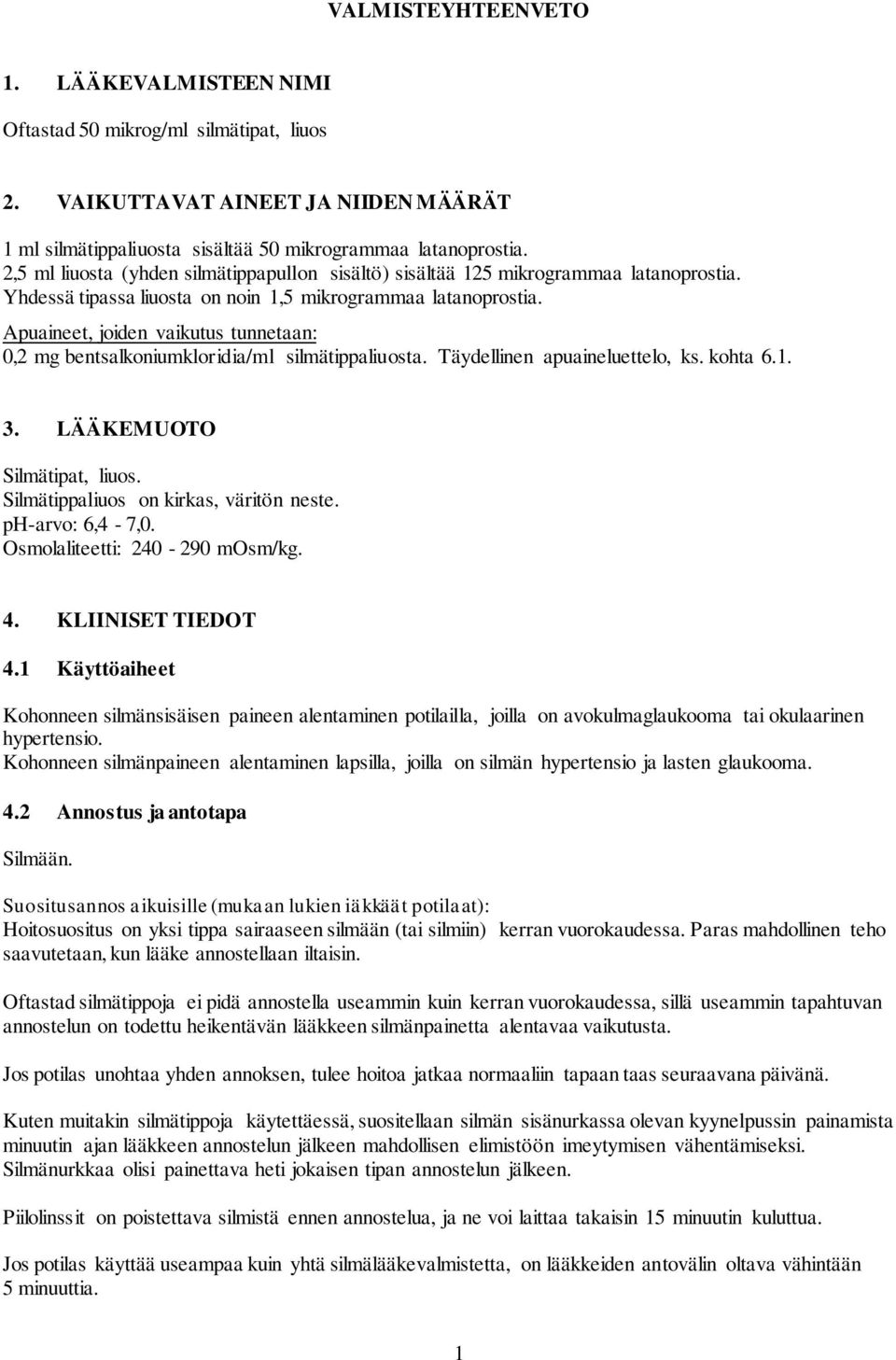 Apuaineet, joiden vaikutus tunnetaan: 0,2 mg bentsalkoniumkloridia/ml silmätippaliuosta. Täydellinen apuaineluettelo, ks. kohta 6.1. 3. LÄÄKEMUOTO Silmätipat, liuos.