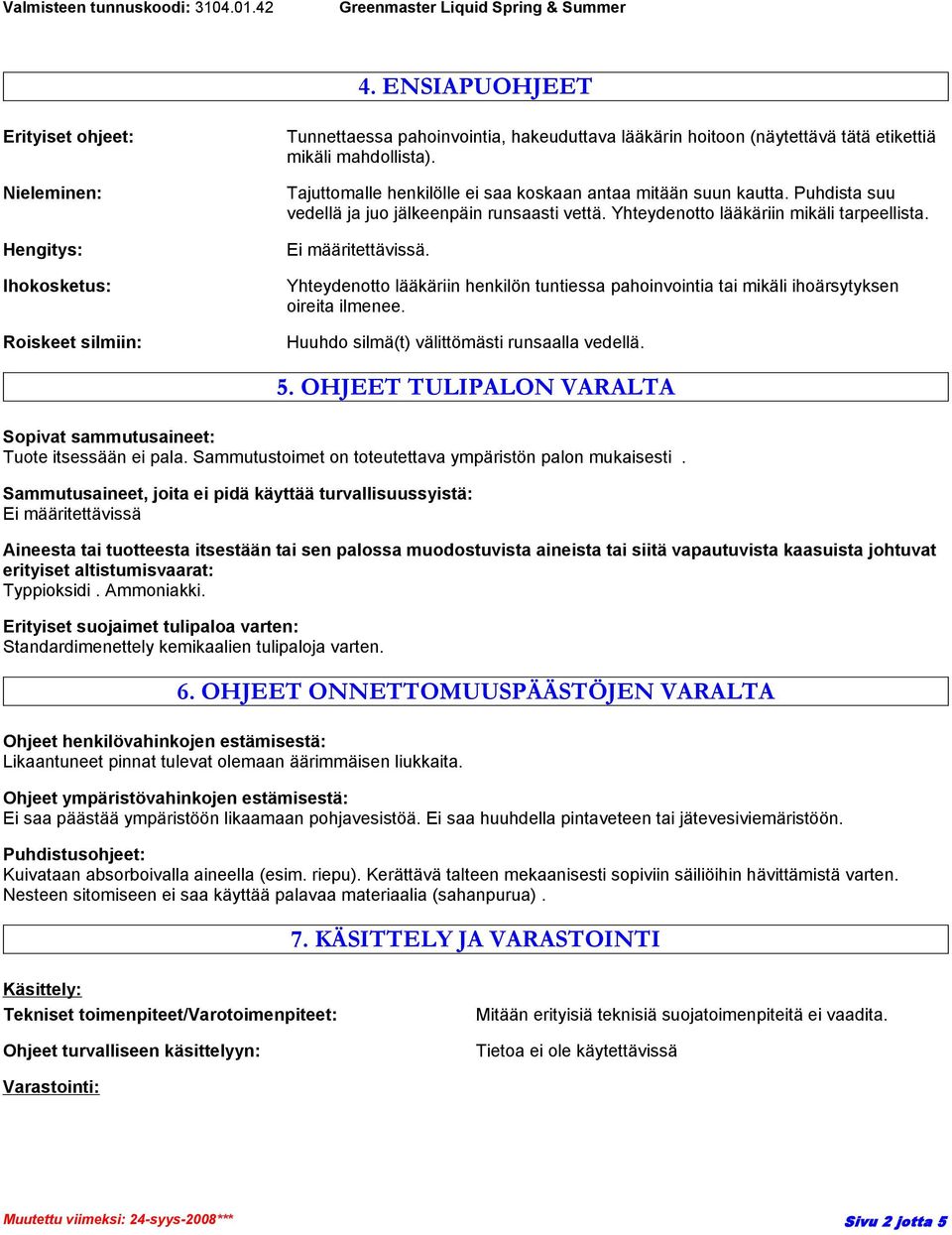 Yhteydenotto lääkäriin henkilön tuntiessa pahoinvointia tai mikäli ihoärsytyksen oireita ilmenee. Huuhdo silmä(t) välittömästi runsaalla vedellä. 5.