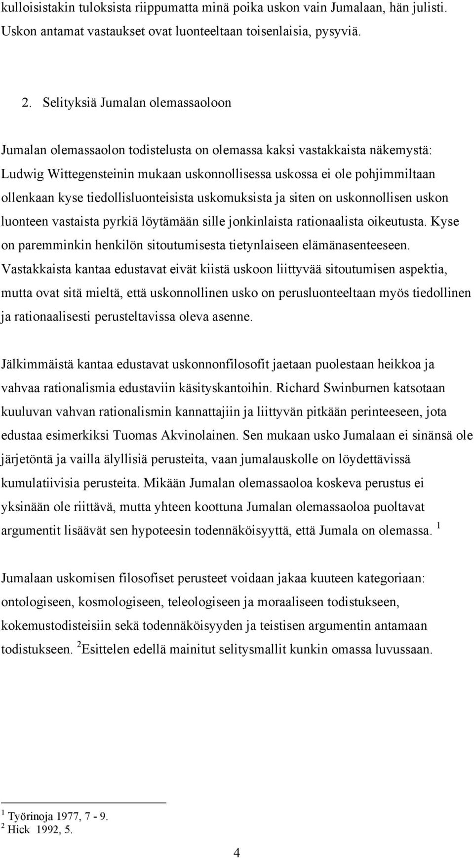 tiedollisluonteisista uskomuksista ja siten on uskonnollisen uskon luonteen vastaista pyrkiä löytämään sille jonkinlaista rationaalista oikeutusta.