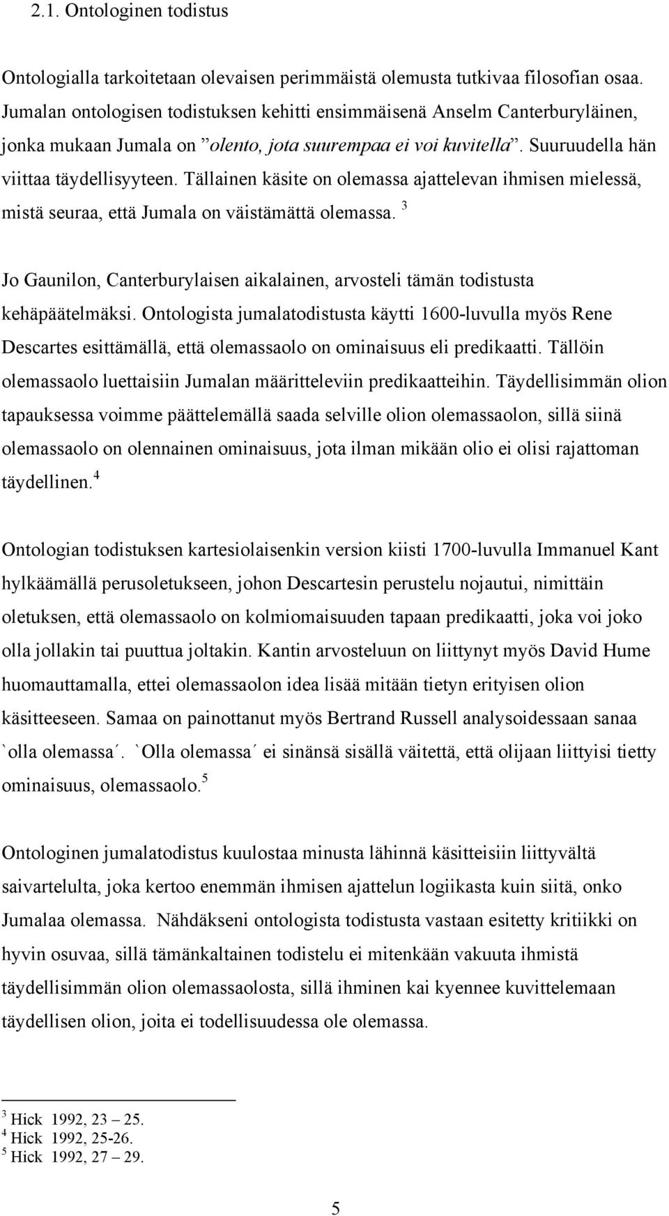 Tällainen käsite on olemassa ajattelevan ihmisen mielessä, mistä seuraa, että Jumala on väistämättä olemassa. 3 Jo Gaunilon, Canterburylaisen aikalainen, arvosteli tämän todistusta kehäpäätelmäksi.