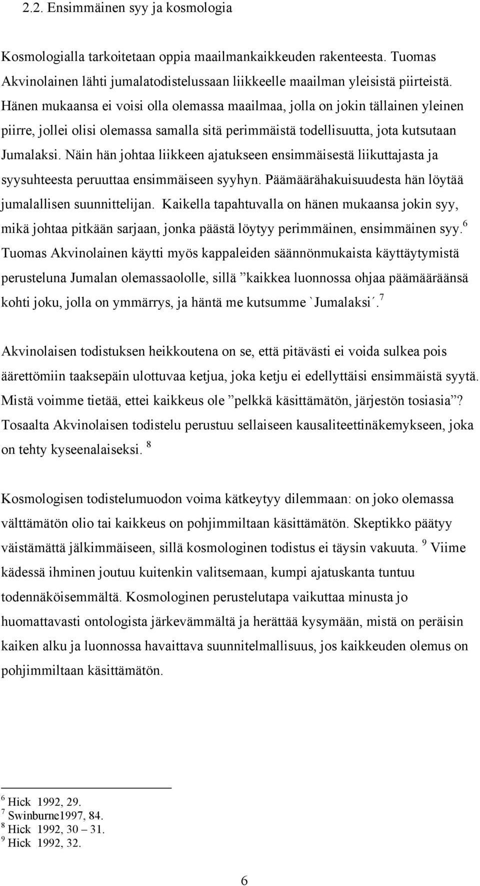 Näin hän johtaa liikkeen ajatukseen ensimmäisestä liikuttajasta ja syysuhteesta peruuttaa ensimmäiseen syyhyn. Päämäärähakuisuudesta hän löytää jumalallisen suunnittelijan.