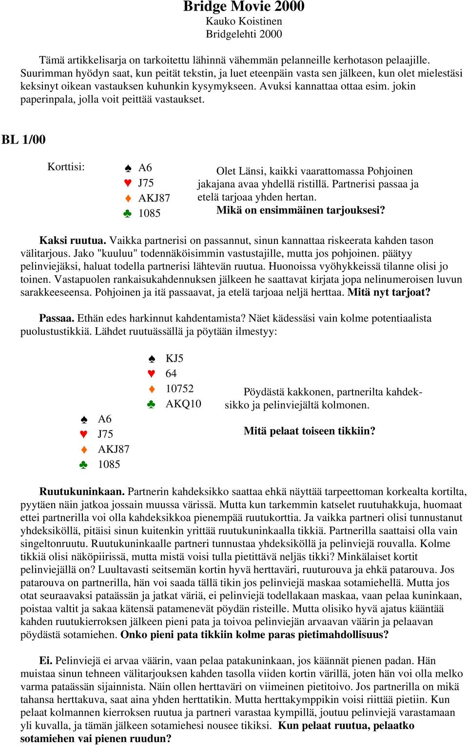 jokin paperinpala, jolla voit peittää vastaukset. BL 1/00 A6 J75 AKJ87 1085 Olet Länsi, kaikki vaarattomassa Pohjoinen jakajana avaa yhdellä ristillä. Partnerisi passaa ja etelä tarjoaa yhden hertan.