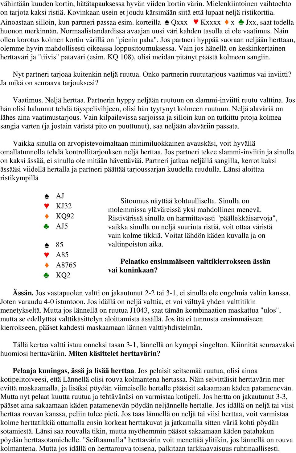 Näin ollen korotus kolmen kortin värillä on "pienin paha". Jos partneri hyppää suoraan neljään herttaan, olemme hyvin mahdollisesti oikeassa loppusitoumuksessa.