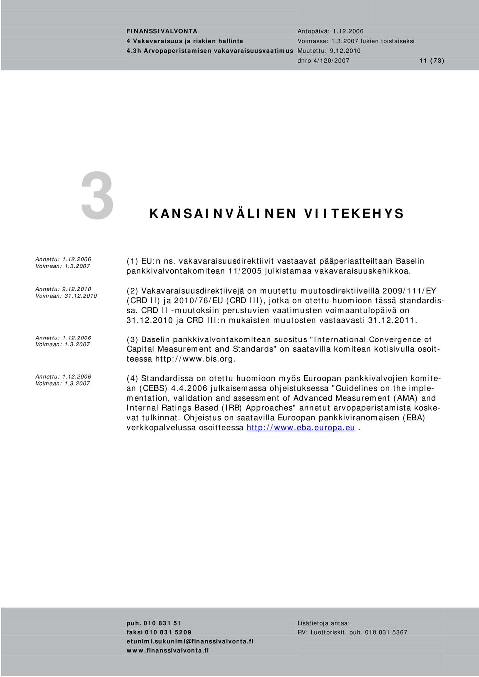 CRD II -muutoksiin perustuvien vaatimusten voimaantulopäivä on 31.12.2010 ja CRD III:n mukaisten muutosten vastaavasti 31.12.2011.