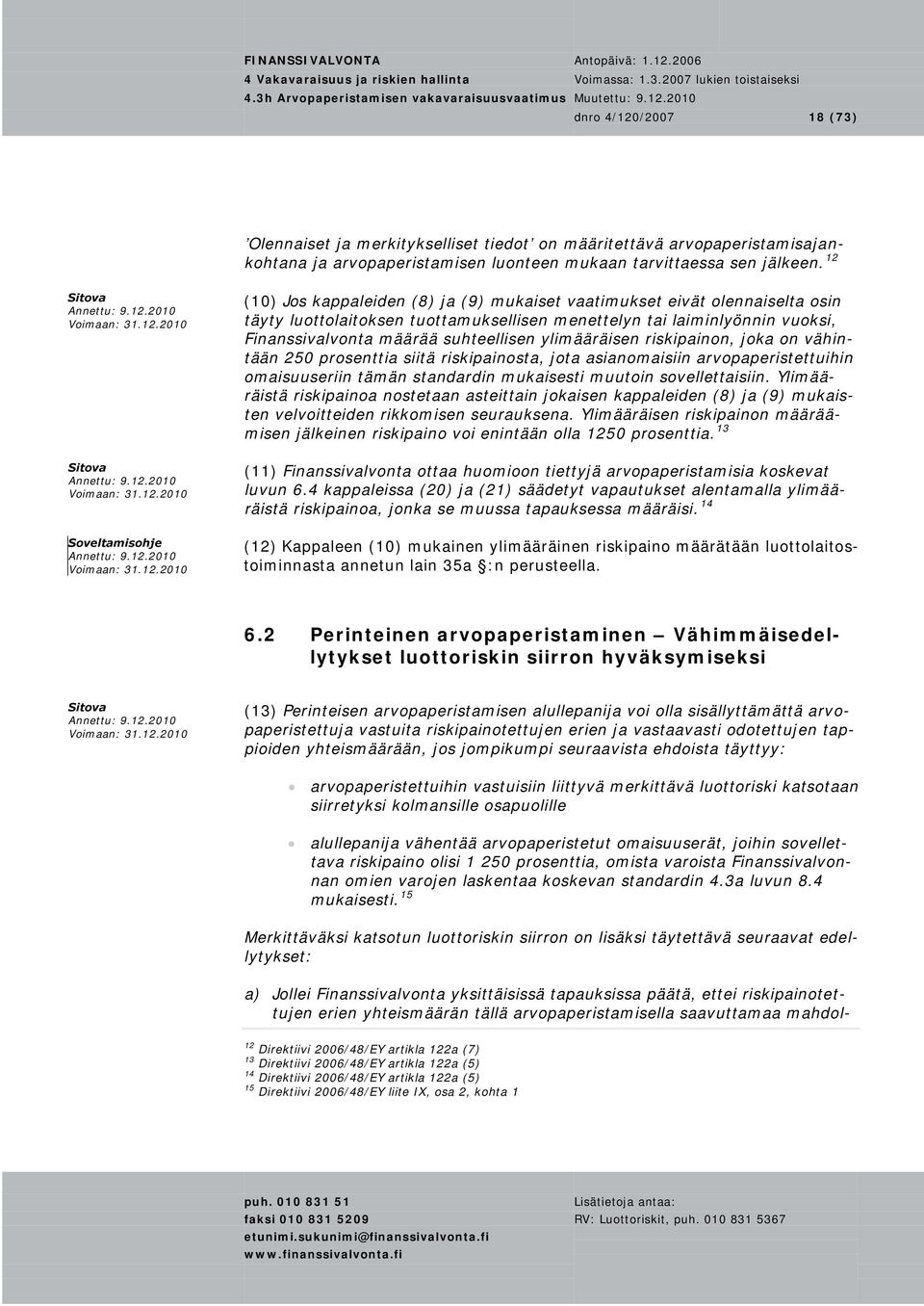 suhteellisen ylimääräisen riskipainon, joka on vähintään 250 prosenttia siitä riskipainosta, jota asianomaisiin arvopaperistettuihin omaisuuseriin tämän standardin mukaisesti muutoin sovellettaisiin.