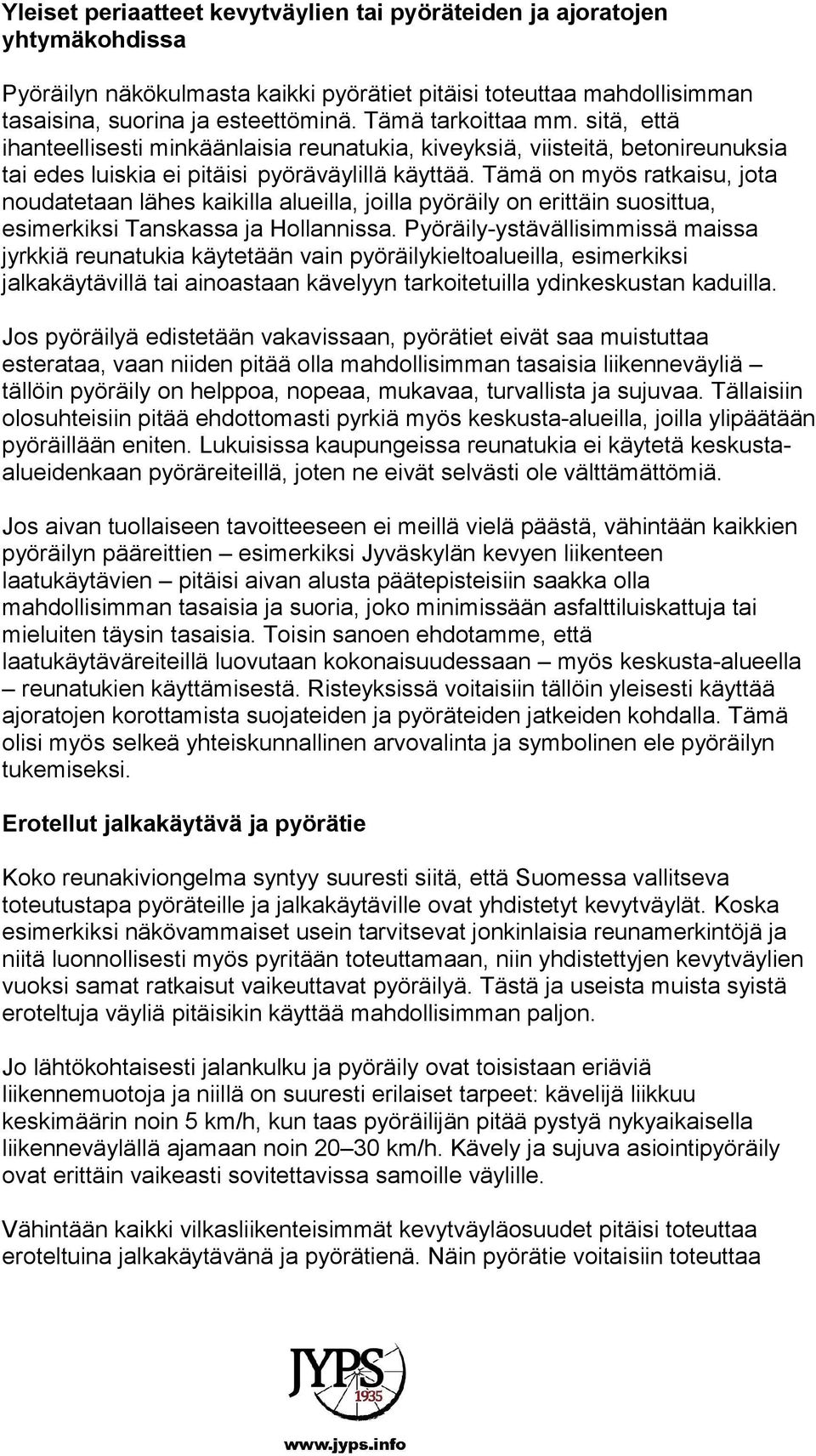 Tämä on myös ratkaisu, jota noudatetaan lähes kaikilla alueilla, joilla pyöräily on erittäin suosittua, esimerkiksi Tanskassa ja Hollannissa.