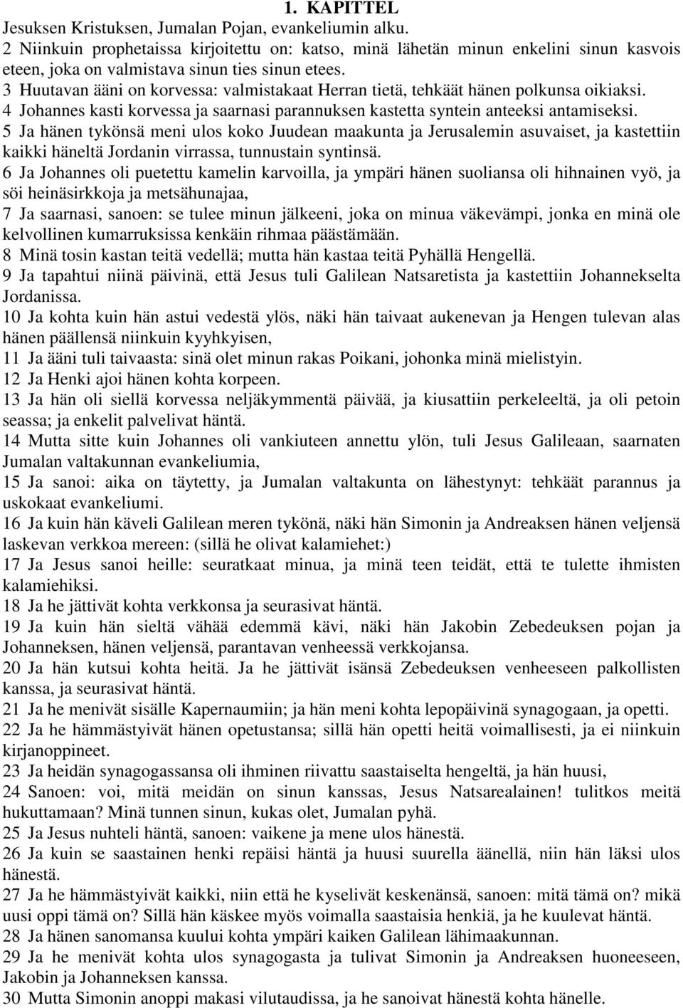 3 Huutavan ääni on korvessa: valmistakaat Herran tietä, tehkäät hänen polkunsa oikiaksi. 4 Johannes kasti korvessa ja saarnasi parannuksen kastetta syntein anteeksi antamiseksi.