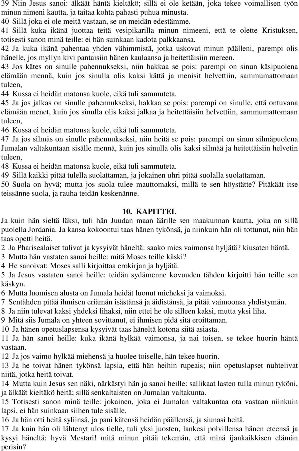 41 Sillä kuka ikänä juottaa teitä vesipikarilla minun nimeeni, että te olette Kristuksen, totisesti sanon minä teille: ei hän suinkaan kadota palkkaansa.