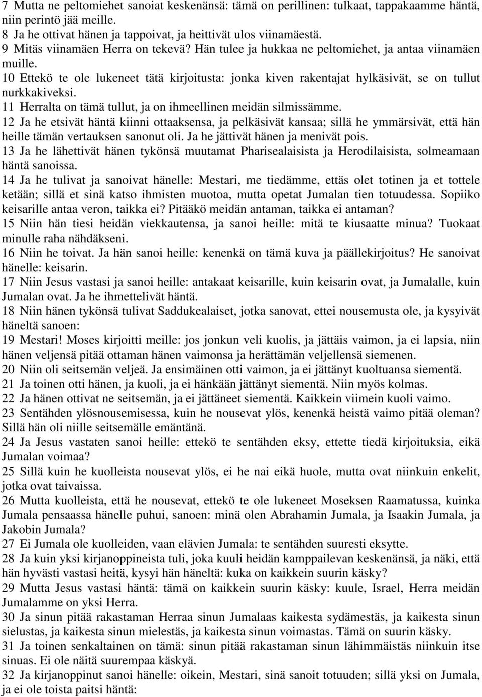 10 Ettekö te ole lukeneet tätä kirjoitusta: jonka kiven rakentajat hylkäsivät, se on tullut nurkkakiveksi. 11 Herralta on tämä tullut, ja on ihmeellinen meidän silmissämme.