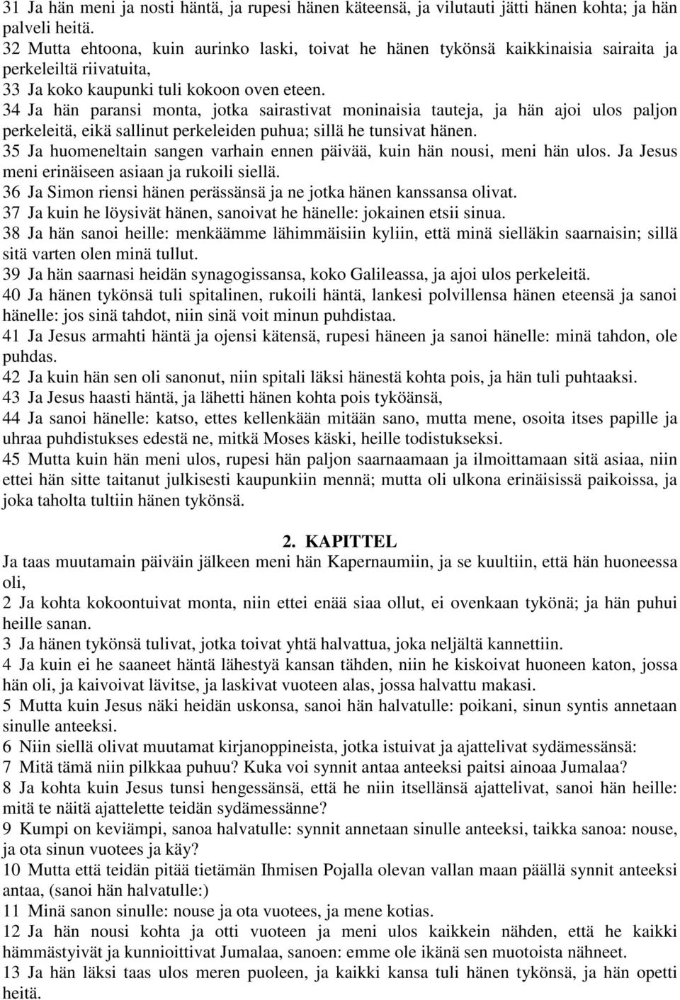 34 Ja hän paransi monta, jotka sairastivat moninaisia tauteja, ja hän ajoi ulos paljon perkeleitä, eikä sallinut perkeleiden puhua; sillä he tunsivat hänen.