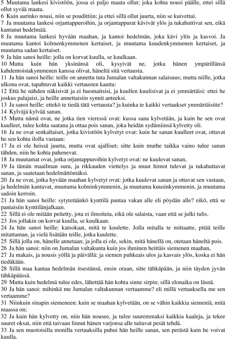 7 Ja muutama lankesi orjantappuroihin, ja orjantappurat kävivät ylös ja tukahuttivat sen, eikä kantanut hedelmää. 8 Ja muutama lankesi hyvään maahan, ja kantoi hedelmän, joka kävi ylös ja kasvoi.