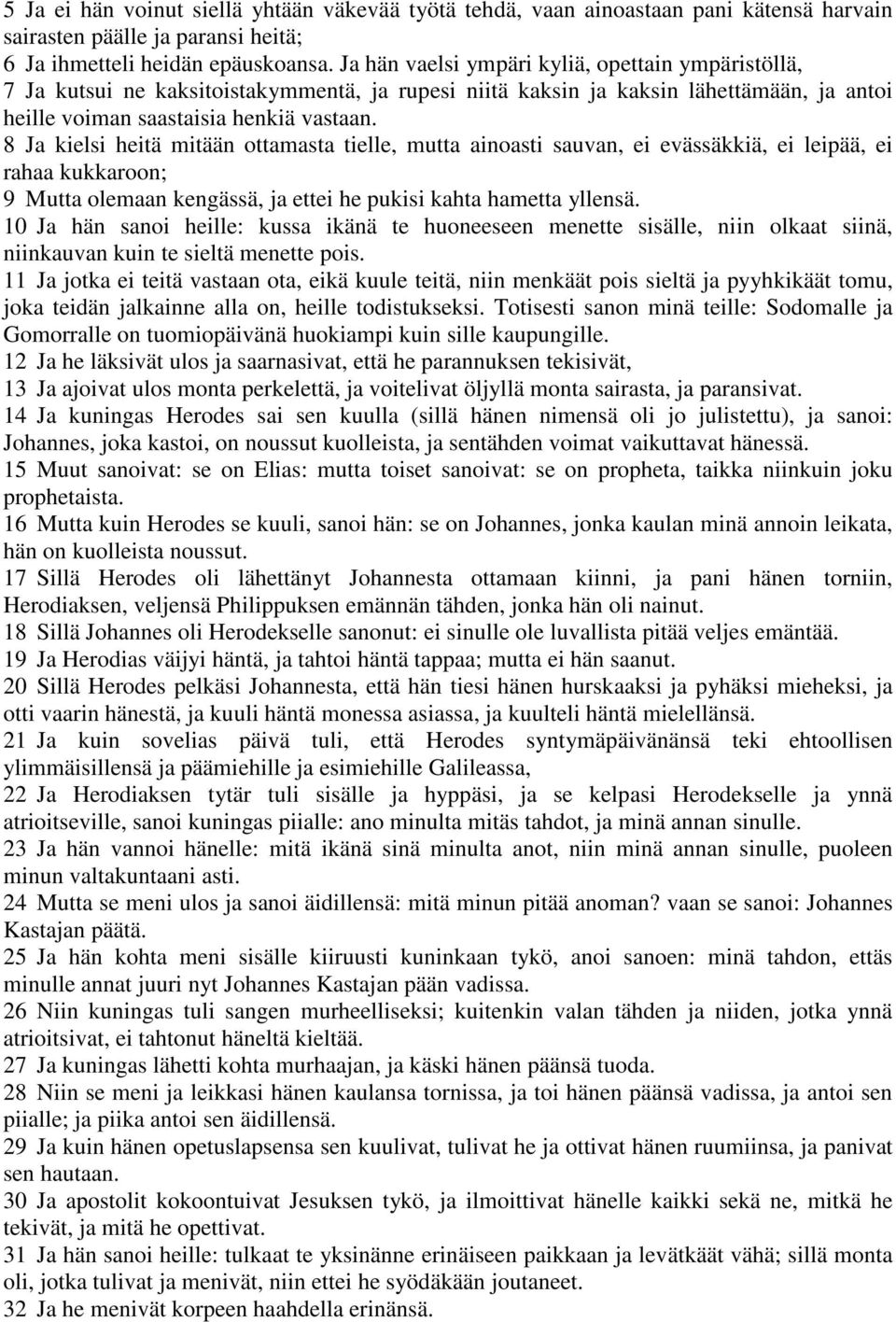 8 Ja kielsi heitä mitään ottamasta tielle, mutta ainoasti sauvan, ei evässäkkiä, ei leipää, ei rahaa kukkaroon; 9 Mutta olemaan kengässä, ja ettei he pukisi kahta hametta yllensä.