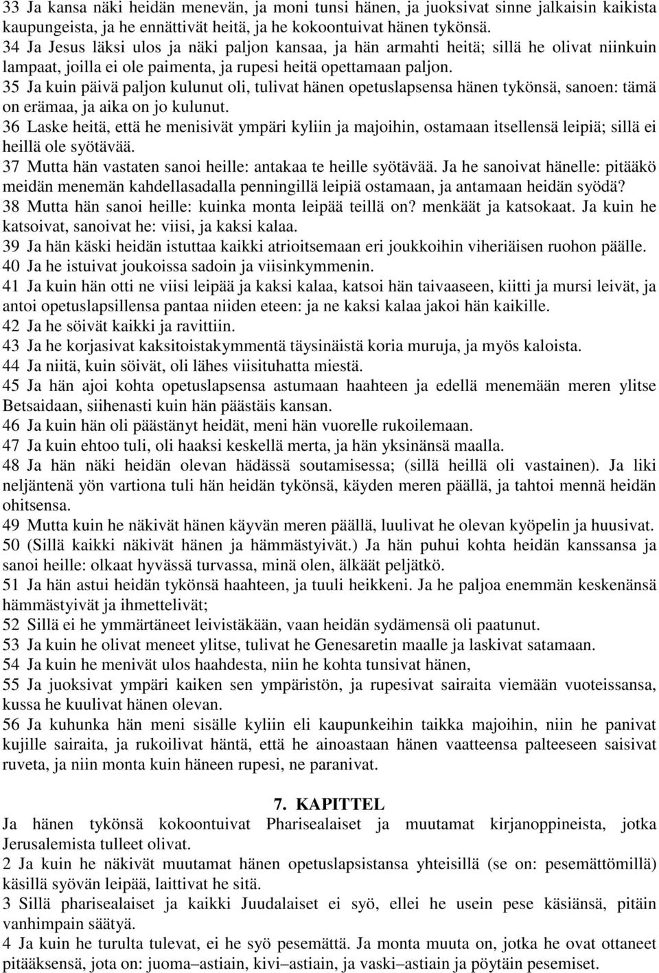 35 Ja kuin päivä paljon kulunut oli, tulivat hänen opetuslapsensa hänen tykönsä, sanoen: tämä on erämaa, ja aika on jo kulunut.