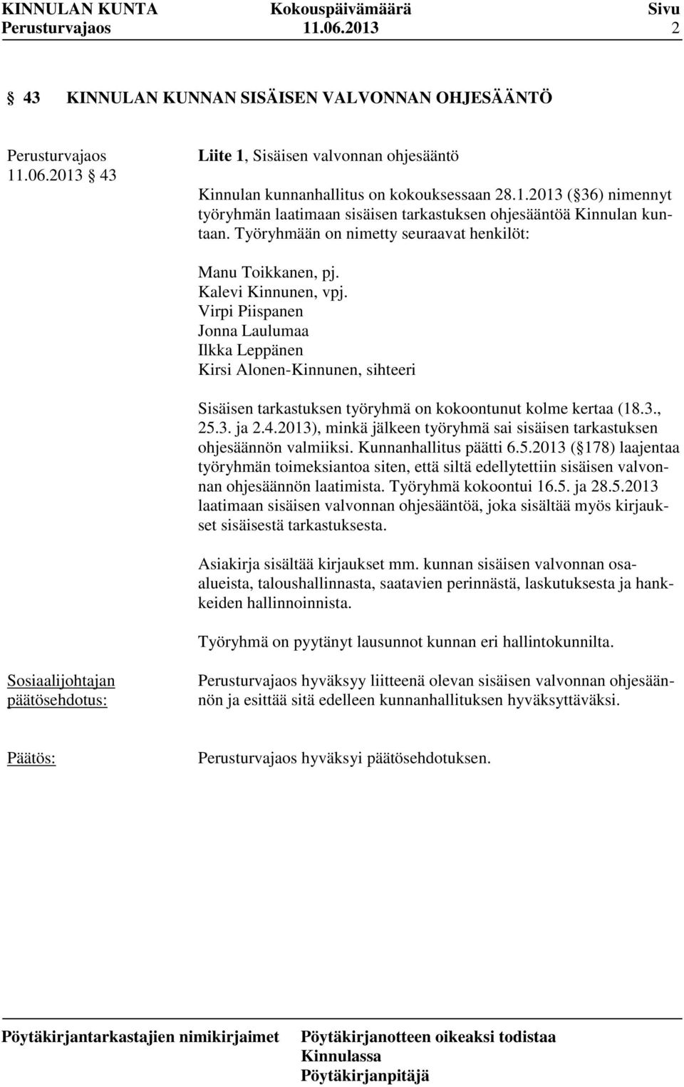 Virpi Piispanen Jonna Laulumaa Ilkka Leppänen Kirsi Alonen-Kinnunen, sihteeri Sisäisen tarkastuksen työryhmä on kokoontunut kolme kertaa (18.3., 25.3. ja 2.4.