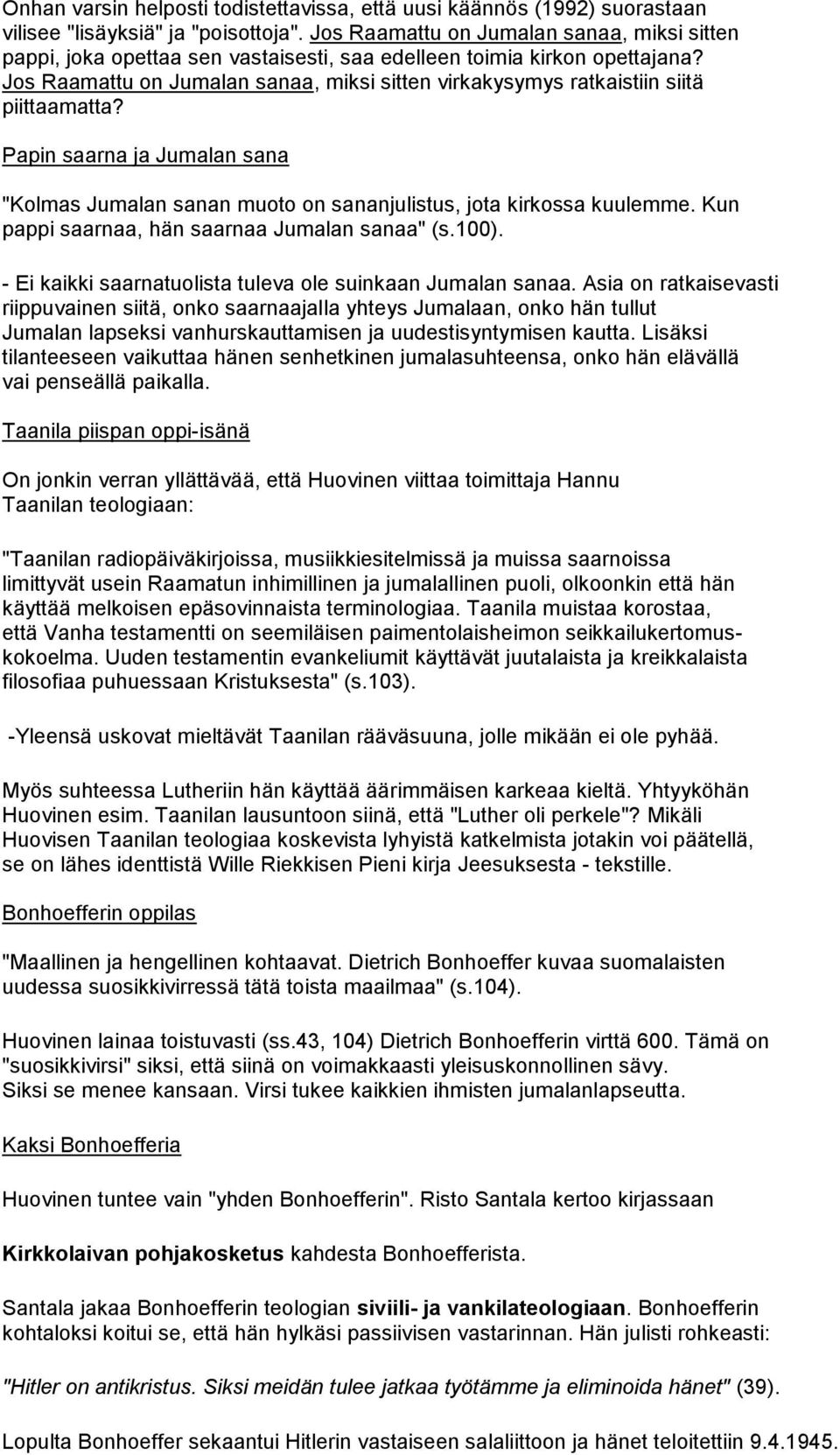 Jos Raamattu on Jumalan sanaa, miksi sitten virkakysymys ratkaistiin siitä piittaamatta? Papin saarna ja Jumalan sana "Kolmas Jumalan sanan muoto on sananjulistus, jota kirkossa kuulemme.