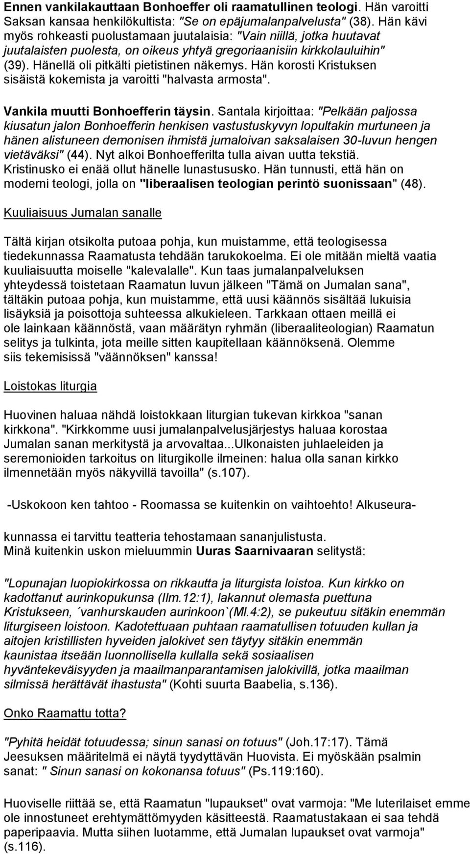 Hän korosti Kristuksen sisäistä kokemista ja varoitti "halvasta armosta". Vankila muutti Bonhoefferin täysin.