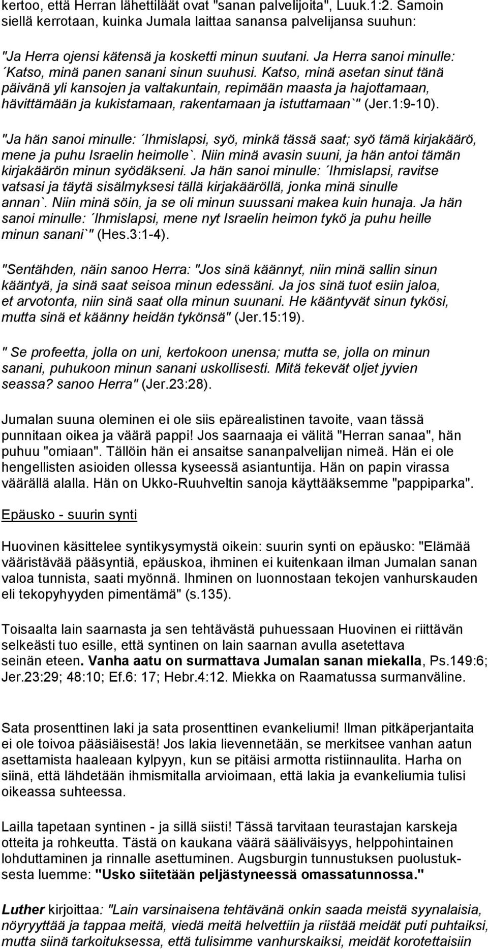 Katso, minä asetan sinut tänä päivänä yli kansojen ja valtakuntain, repimään maasta ja hajottamaan, hävittämään ja kukistamaan, rakentamaan ja istuttamaan`" (Jer.1:9-10).