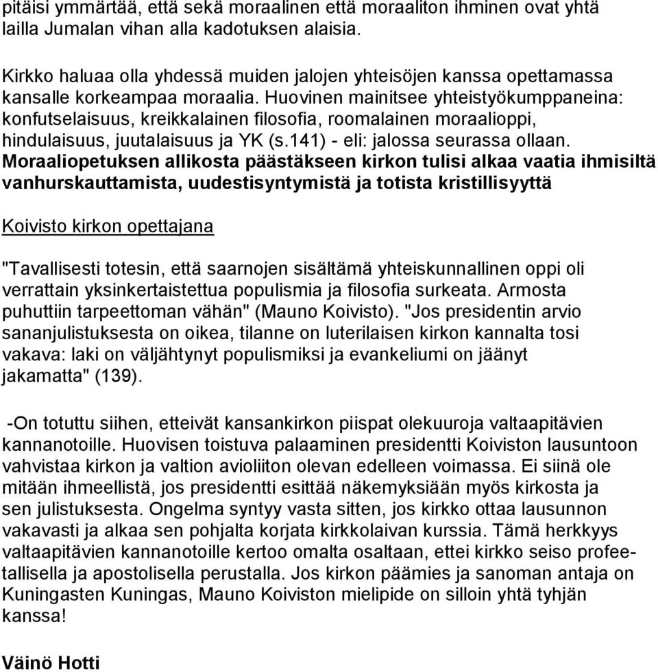 Huovinen mainitsee yhteistyökumppaneina: konfutselaisuus, kreikkalainen filosofia, roomalainen moraalioppi, hindulaisuus, juutalaisuus ja YK (s.141) - eli: jalossa seurassa ollaan.