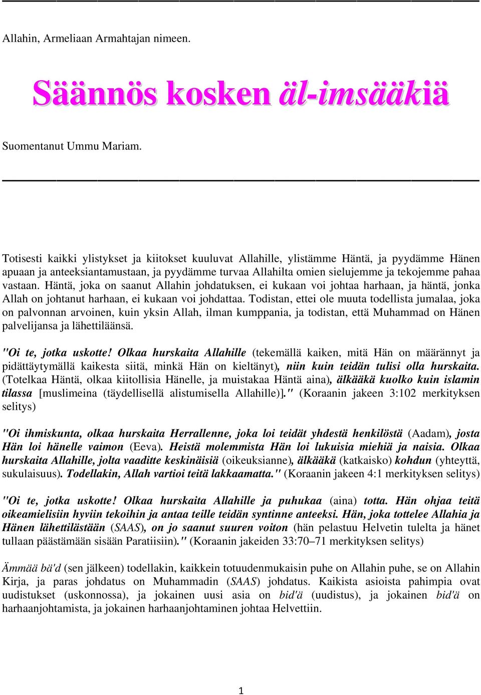 Häntä, joka on saanut Allahin johdatuksen, ei kukaan voi johtaa harhaan, ja häntä, jonka Allah on johtanut harhaan, ei kukaan voi johdattaa.