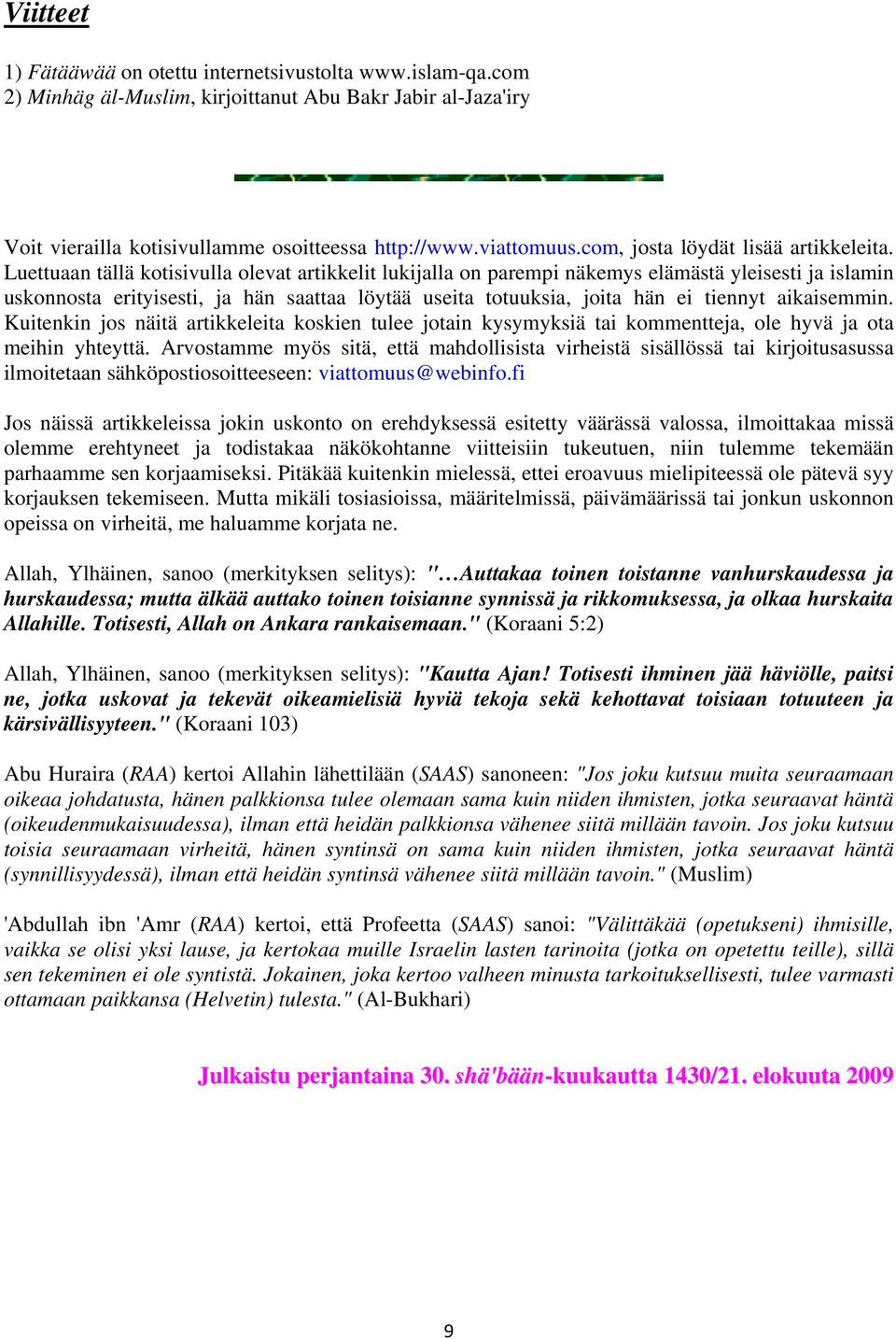 Luettuaan tällä kotisivulla olevat artikkelit lukijalla on parempi näkemys elämästä yleisesti ja islamin uskonnosta erityisesti, ja hän saattaa löytää useita totuuksia, joita hän ei tiennyt