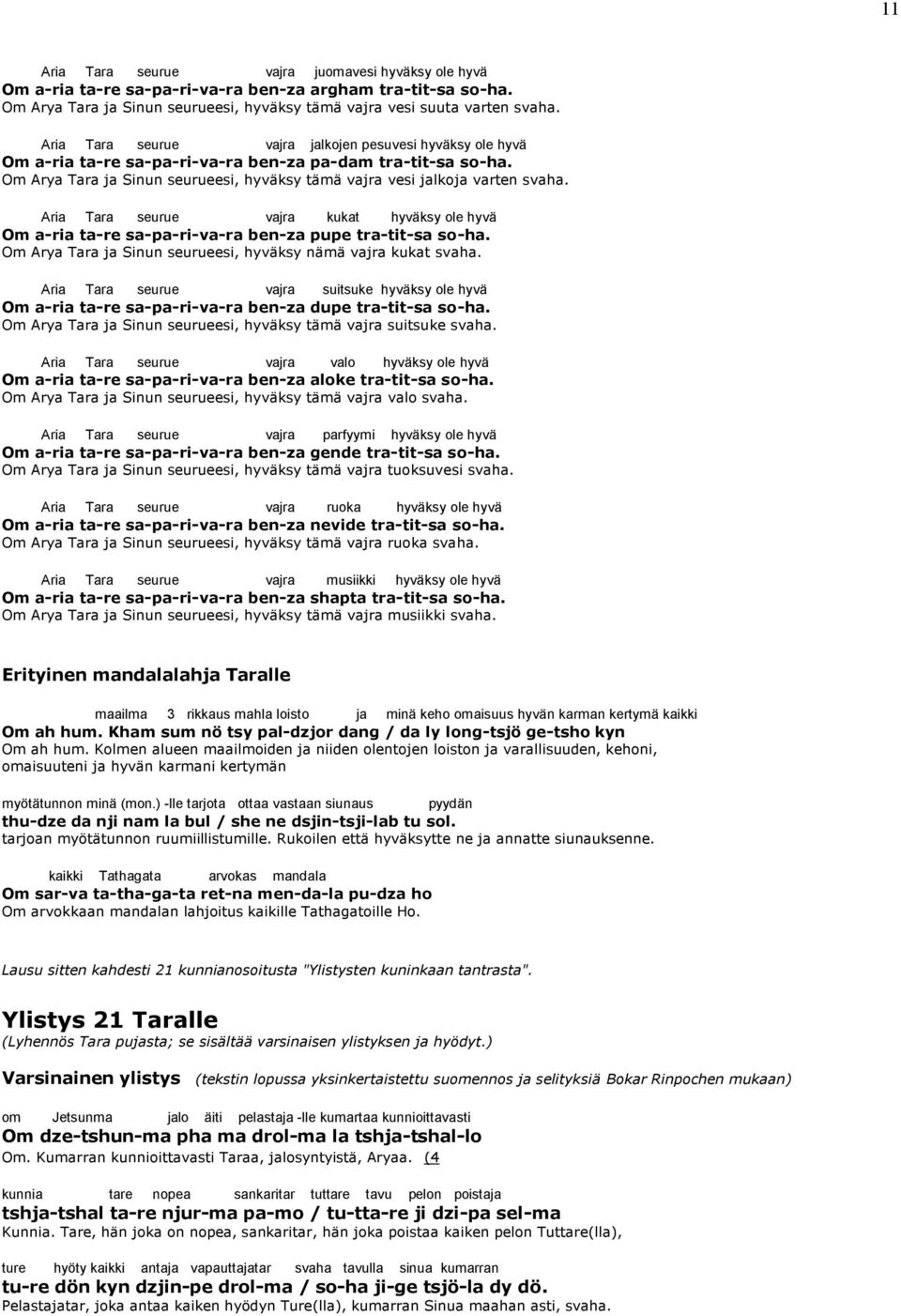 Aria Tara seurue vajra kukat hyväksy ole hyvä Om a-ria ta-re sa-pa-ri-va-ra ben-za pupe tra-tit-sa so-ha. Om Arya Tara ja Sinun seurueesi, hyväksy nämä vajra kukat svaha.