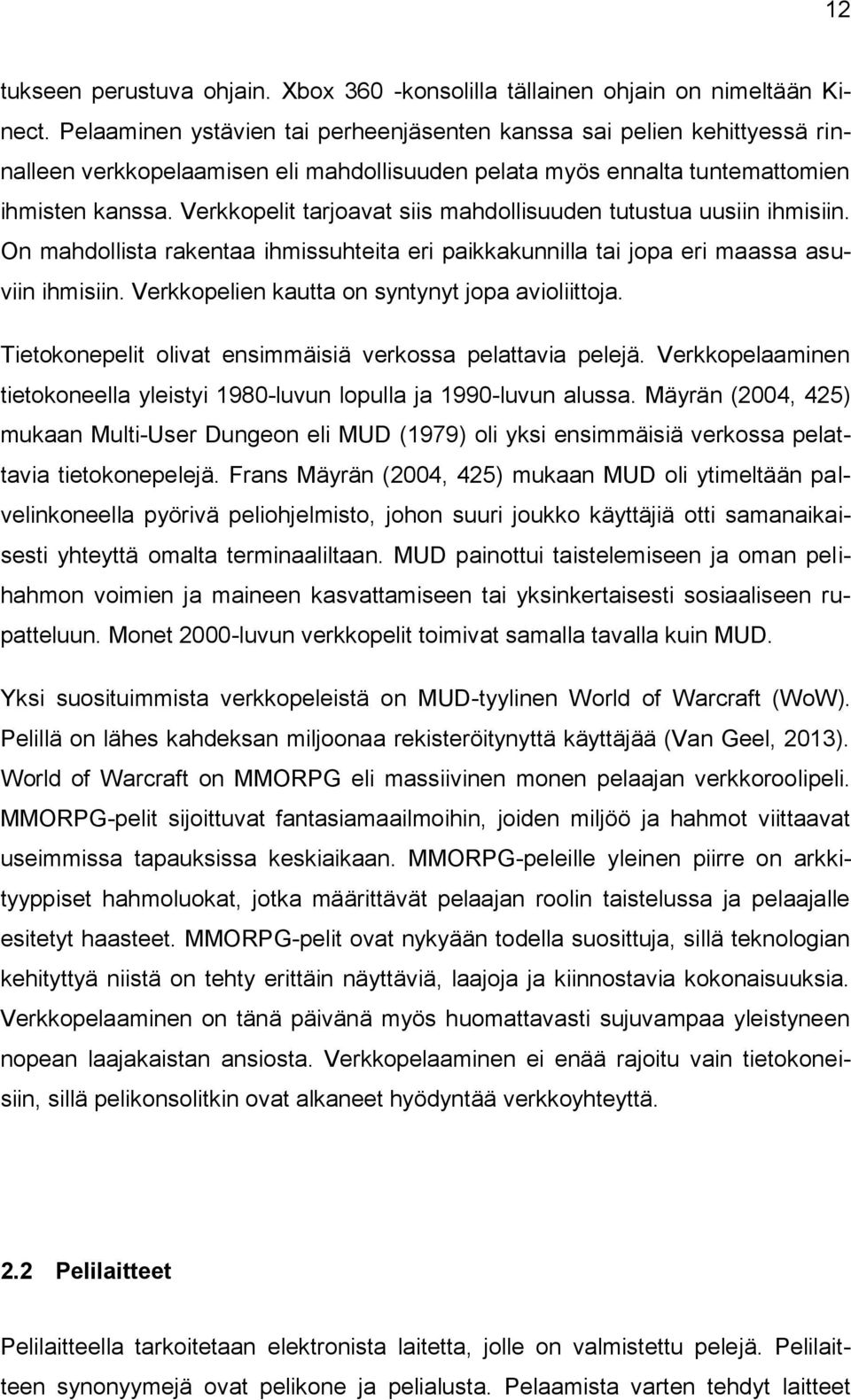 Verkkopelit tarjoavat siis mahdollisuuden tutustua uusiin ihmisiin. On mahdollista rakentaa ihmissuhteita eri paikkakunnilla tai jopa eri maassa asuviin ihmisiin.