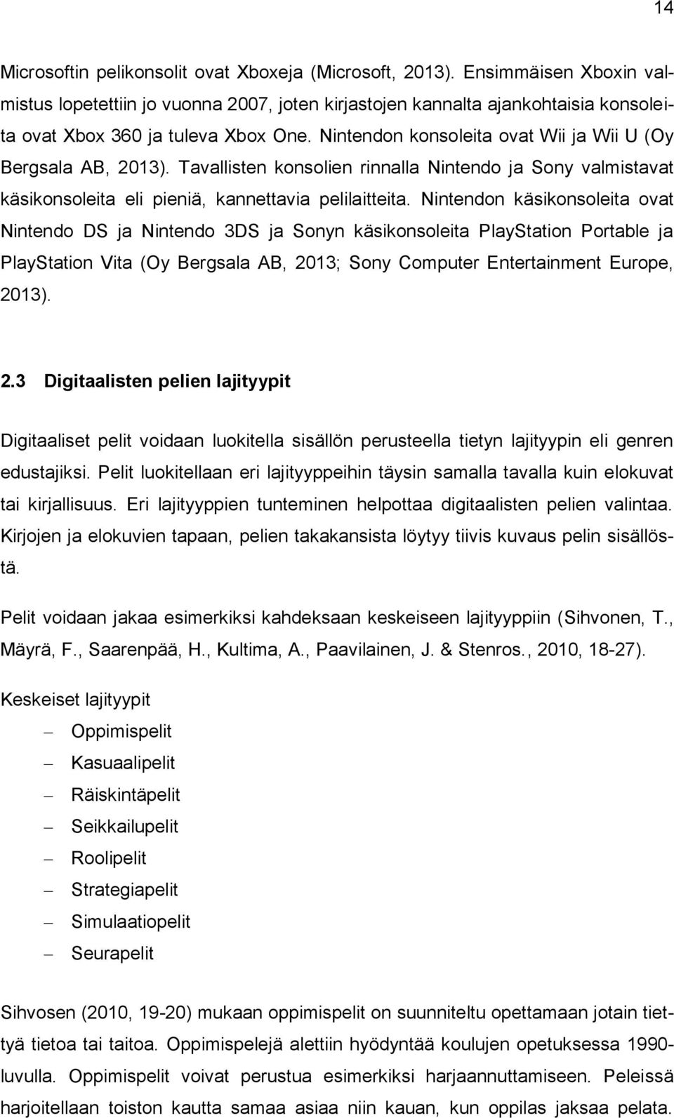 Nintendon konsoleita ovat Wii ja Wii U (Oy Bergsala AB, 2013). Tavallisten konsolien rinnalla Nintendo ja Sony valmistavat käsikonsoleita eli pieniä, kannettavia pelilaitteita.