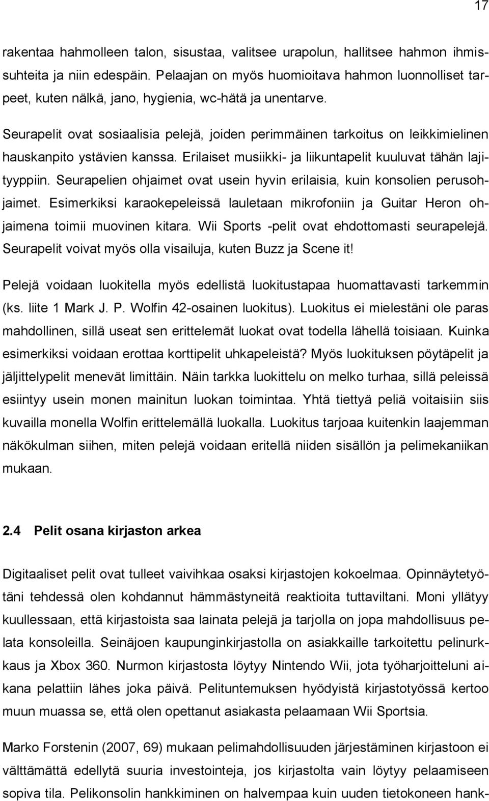 Seurapelit ovat sosiaalisia pelejä, joiden perimmäinen tarkoitus on leikkimielinen hauskanpito ystävien kanssa. Erilaiset musiikki- ja liikuntapelit kuuluvat tähän lajityyppiin.