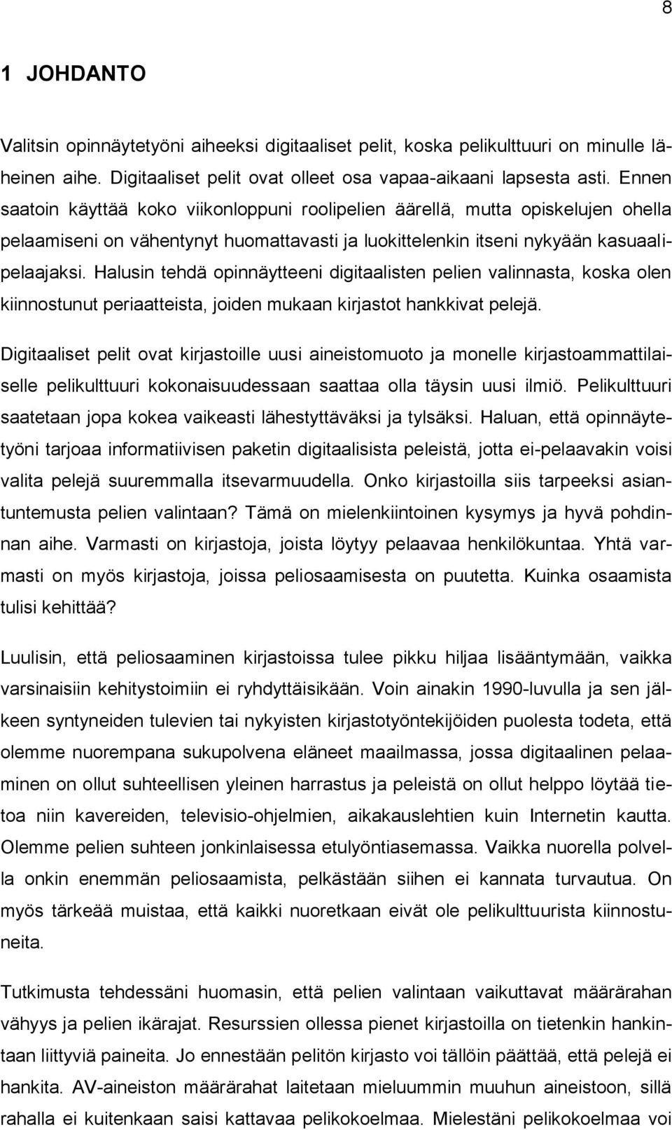 Halusin tehdä opinnäytteeni digitaalisten pelien valinnasta, koska olen kiinnostunut periaatteista, joiden mukaan kirjastot hankkivat pelejä.