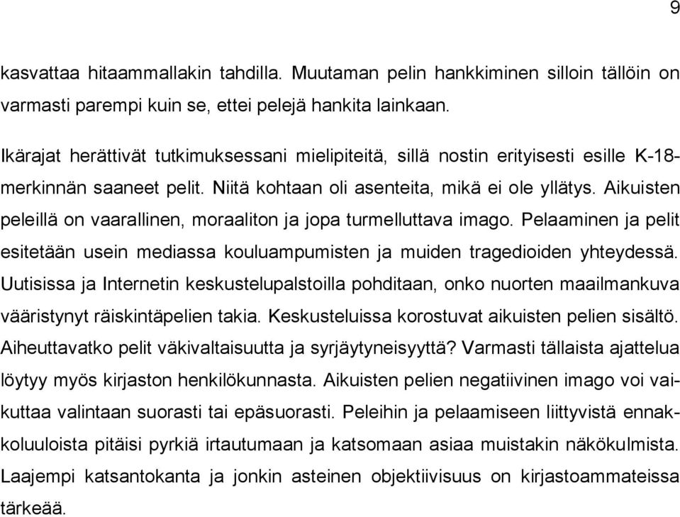 Aikuisten peleillä on vaarallinen, moraaliton ja jopa turmelluttava imago. Pelaaminen ja pelit esitetään usein mediassa kouluampumisten ja muiden tragedioiden yhteydessä.