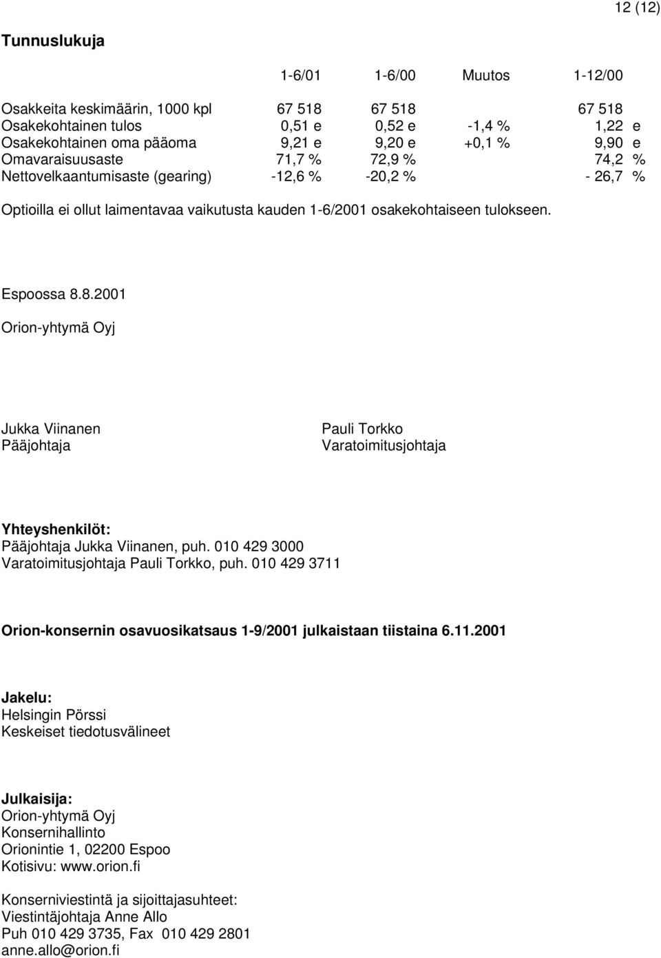 8.2001 Orion-yhtymä Oyj Jukka Viinanen Pääjohtaja Pauli Torkko Varatoimitusjohtaja Yhteyshenkilöt: Pääjohtaja Jukka Viinanen, puh. 010 429 3000 Varatoimitusjohtaja Pauli Torkko, puh.