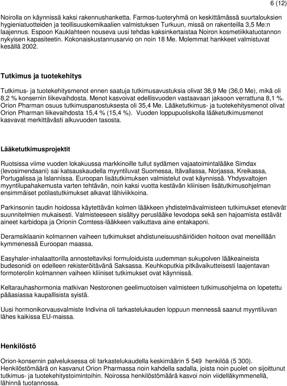 Espoon Kauklahteen nouseva uusi tehdas kaksinkertaistaa Noiron kosmetiikkatuotannon nykyisen kapasiteetin. Kokonaiskustannusarvio on noin 18 Me. Molemmat hankkeet valmistuvat kesällä 2002.