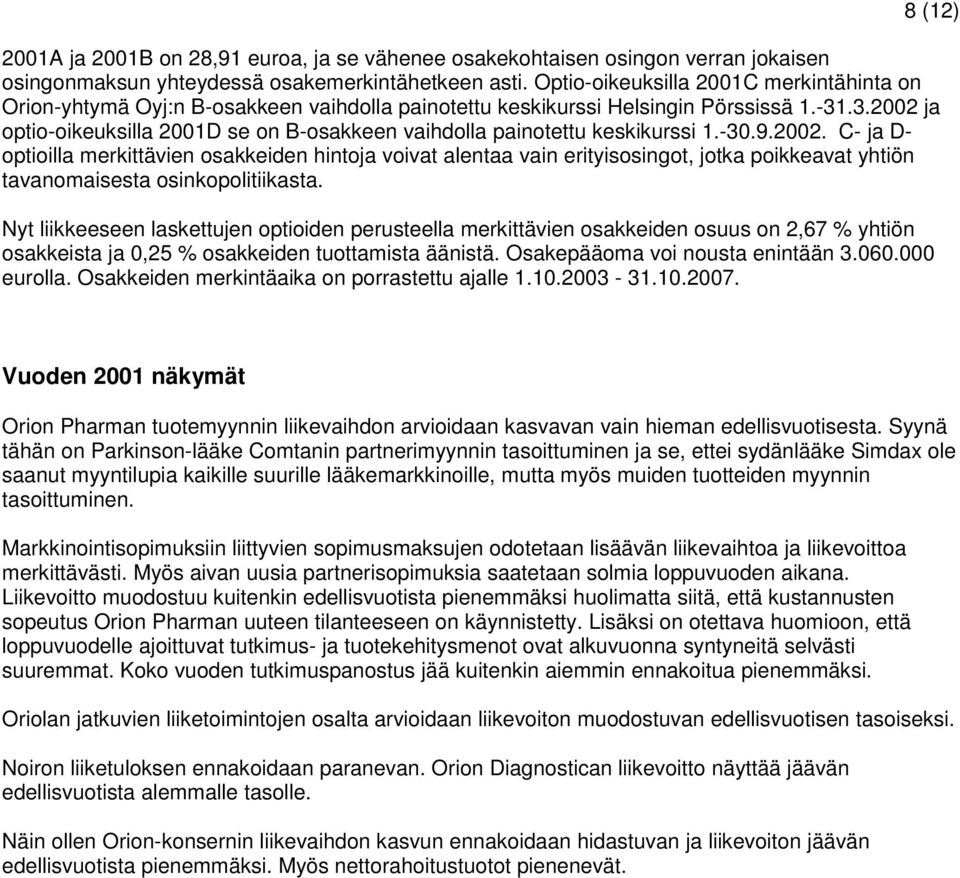 .3.2002 ja optio-oikeuksilla 2001D se on B-osakkeen vaihdolla painotettu keskikurssi 1.-30.9.2002. C- ja D- optioilla merkittävien osakkeiden hintoja voivat alentaa vain erityisosingot, jotka poikkeavat yhtiön tavanomaisesta osinkopolitiikasta.