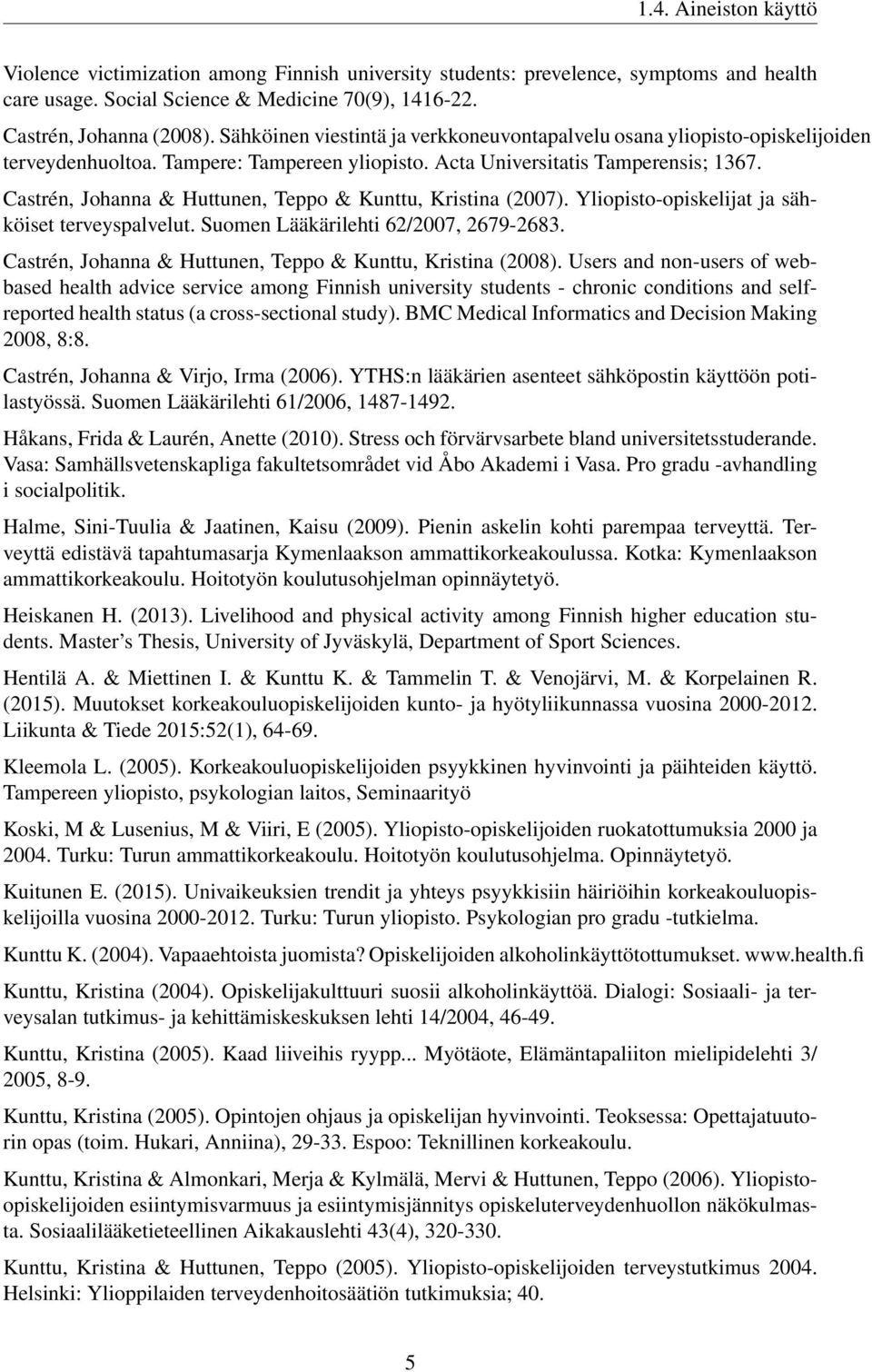 Castrén, Johanna & Huttunen, Teppo & Kunttu, Kristina (2007). Yliopisto-opiskelijat ja sähköiset terveyspalvelut. Suomen Lääkärilehti 62/2007, 2679-2683.