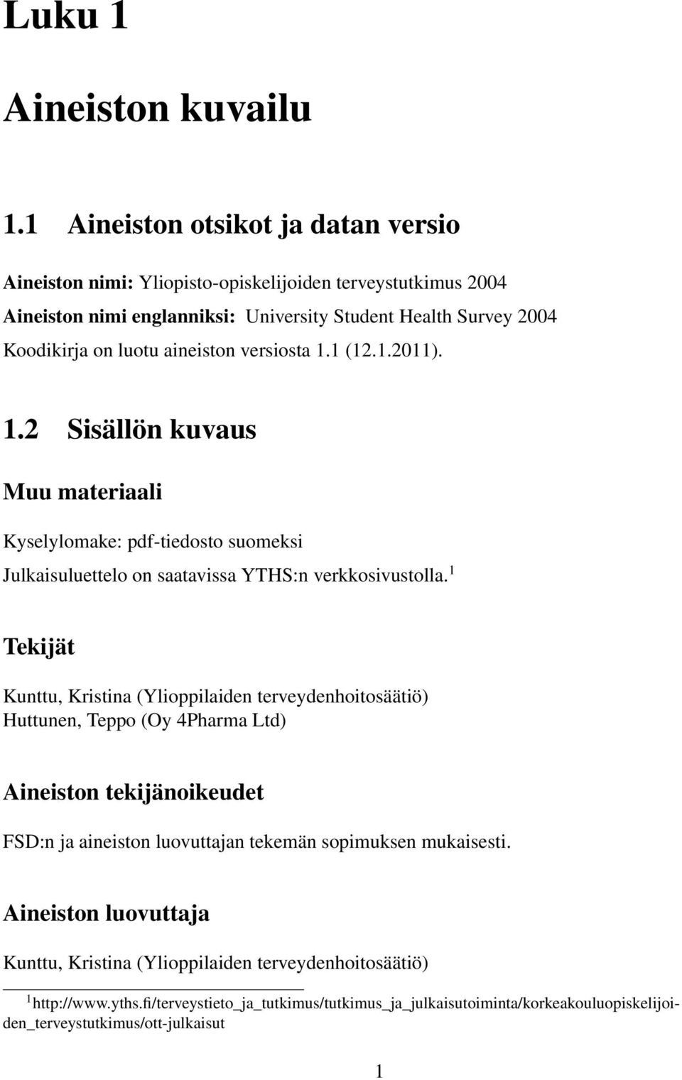 aineiston versiosta 1.1 (12.1.2011). 1.2 Sisällön kuvaus Muu materiaali Kyselylomake: pdf-tiedosto suomeksi Julkaisuluettelo on saatavissa YTHS:n verkkosivustolla.