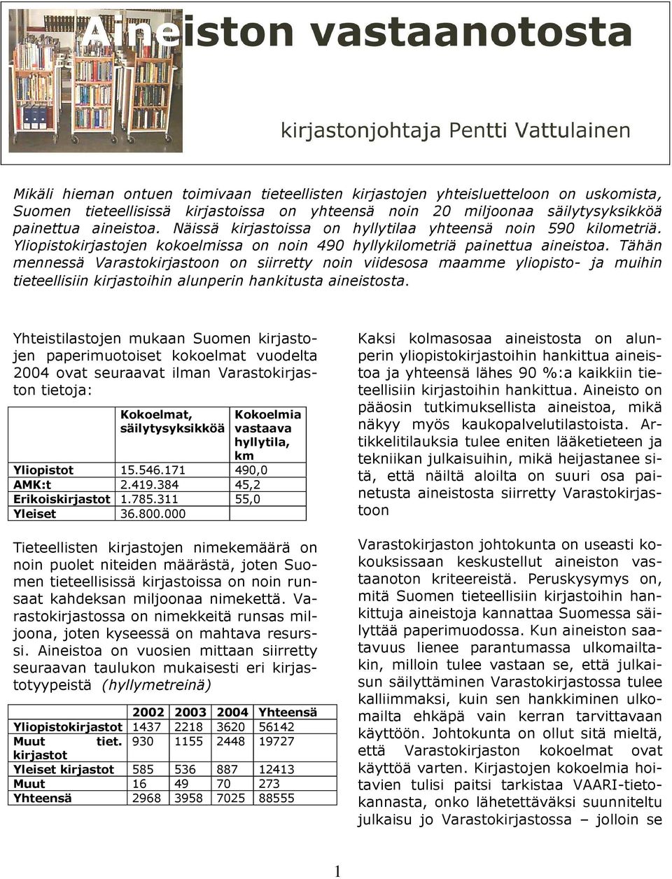 Tähän mennessä Varastokirjastoon on siirretty noin viidesosa maamme yliopisto- ja muihin tieteellisiin kirjastoihin alunperin hankitusta aineistosta.