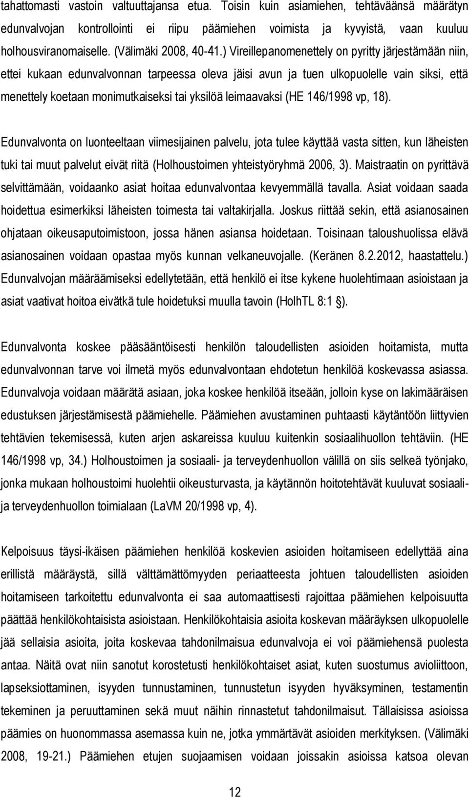 ) Vireillepanomenettely on pyritty järjestämään niin, ettei kukaan edunvalvonnan tarpeessa oleva jäisi avun ja tuen ulkopuolelle vain siksi, että menettely koetaan monimutkaiseksi tai yksilöä