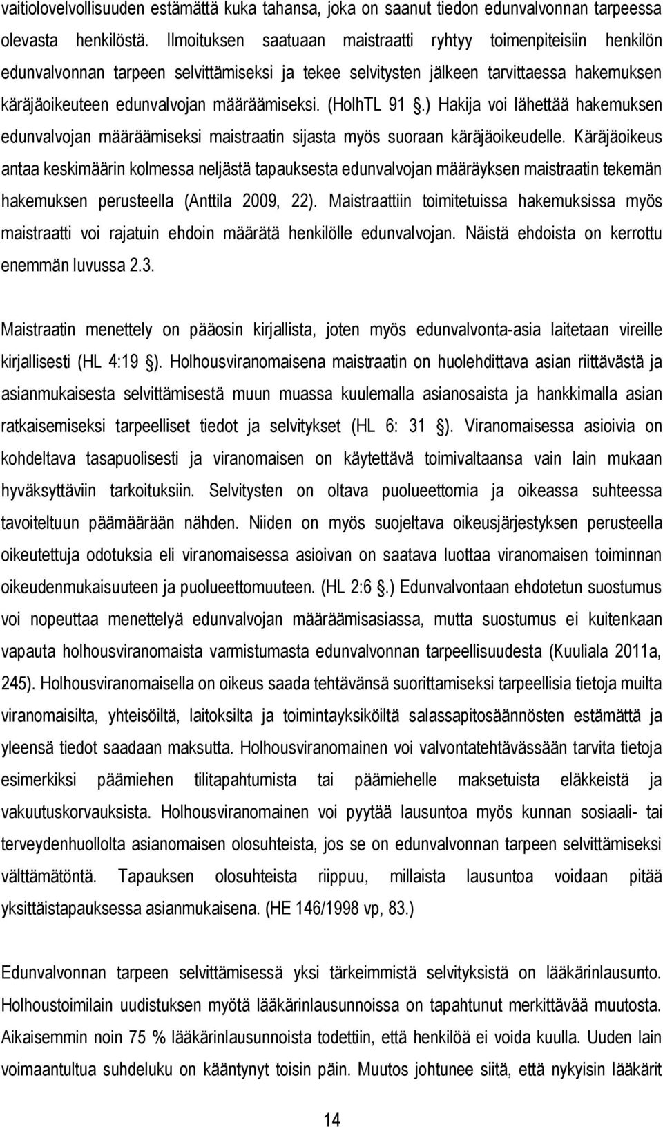 (HolhTL 91.) Hakija voi lähettää hakemuksen edunvalvojan määräämiseksi maistraatin sijasta myös suoraan käräjäoikeudelle.