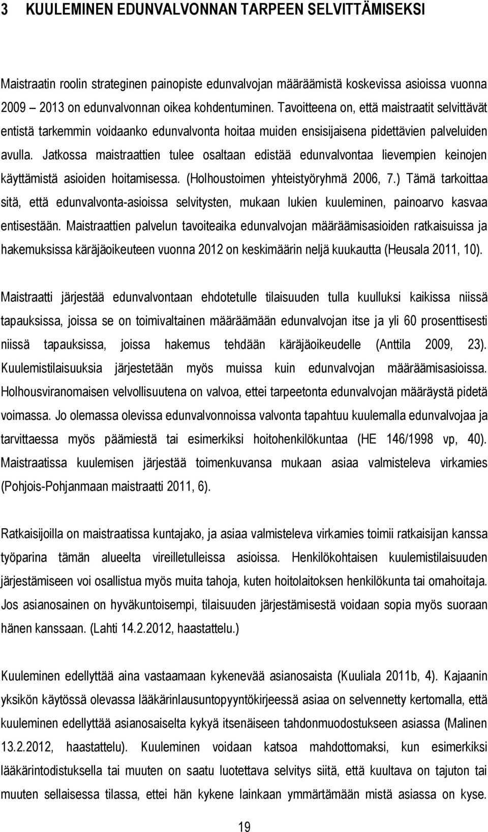 Jatkossa maistraattien tulee osaltaan edistää edunvalvontaa lievempien keinojen käyttämistä asioiden hoitamisessa. (Holhoustoimen yhteistyöryhmä 2006, 7.