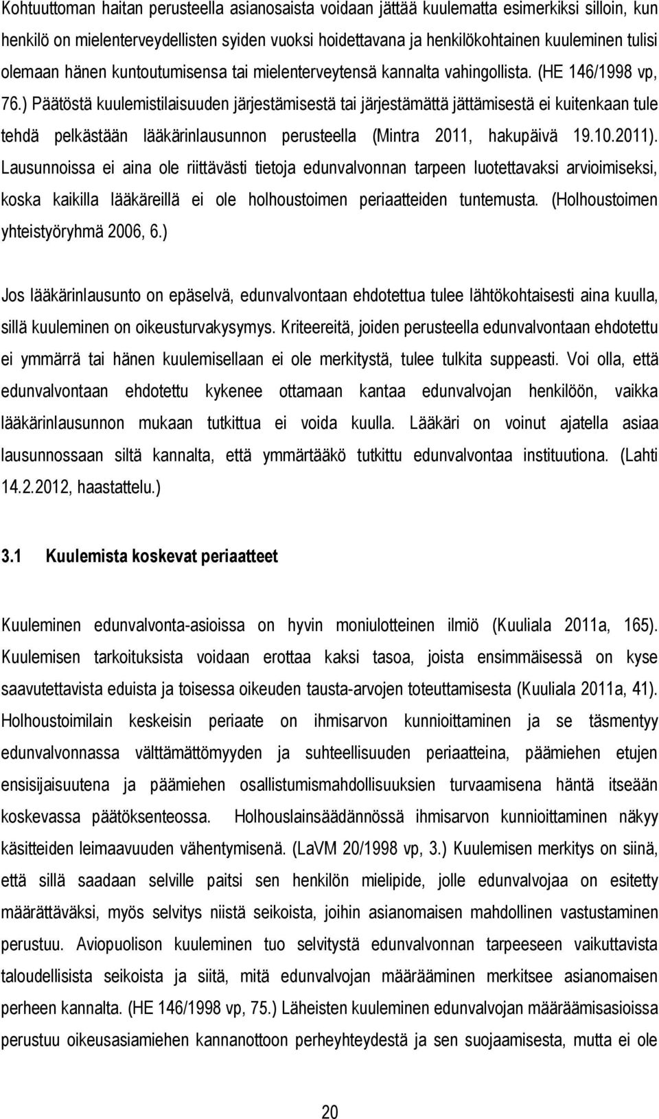 ) Päätöstä kuulemistilaisuuden järjestämisestä tai järjestämättä jättämisestä ei kuitenkaan tule tehdä pelkästään lääkärinlausunnon perusteella (Mintra 2011, hakupäivä 19.10.2011).