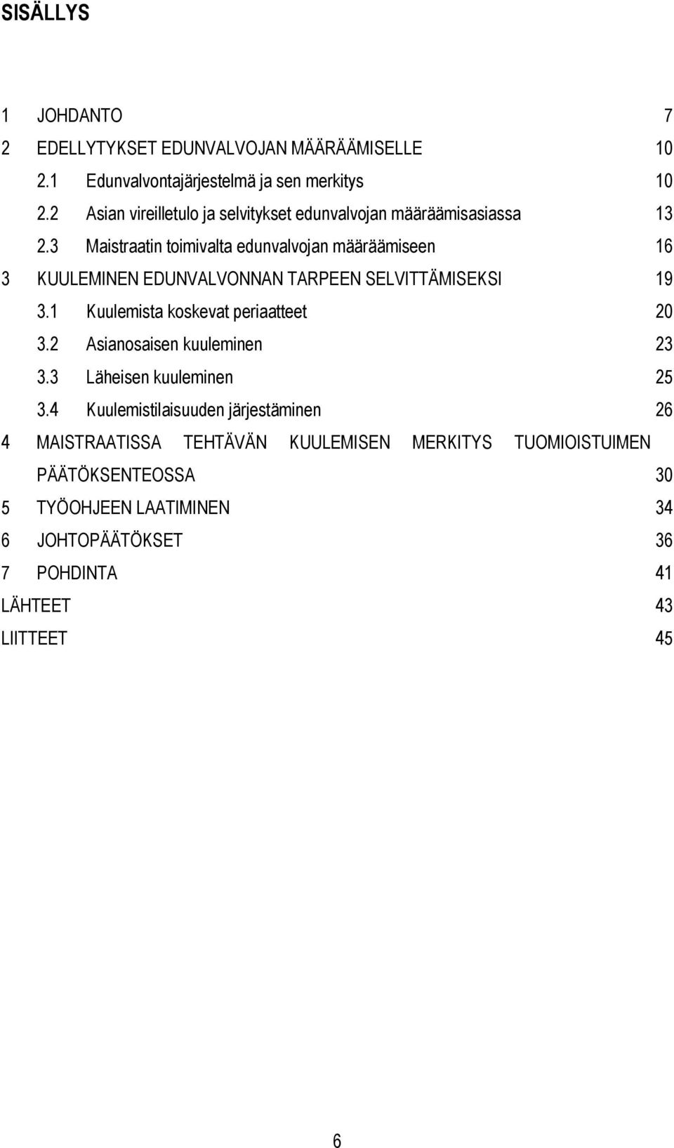 3 Maistraatin toimivalta edunvalvojan määräämiseen 16 3 KUULEMINEN EDUNVALVONNAN TARPEEN SELVITTÄMISEKSI 19 3.1 Kuulemista koskevat periaatteet 20 3.