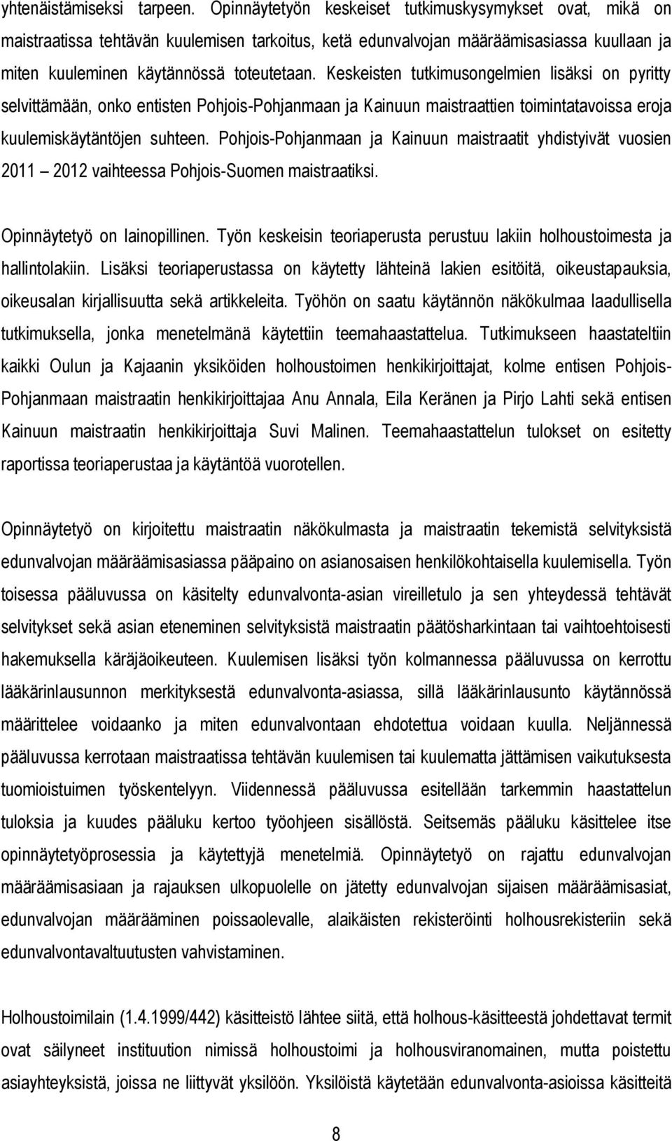 Keskeisten tutkimusongelmien lisäksi on pyritty selvittämään, onko entisten Pohjois-Pohjanmaan ja Kainuun maistraattien toimintatavoissa eroja kuulemiskäytäntöjen suhteen.