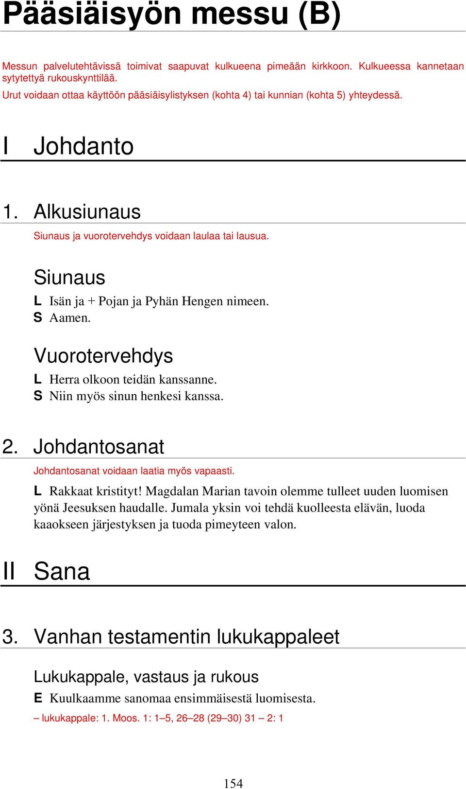 Siunaus L Isän ja + Pojan ja Pyhän Hengen nimeen. Vuorotervehdys L Herra olkoon teidän kanssanne. S Niin myös sinun henkesi kanssa. 2. Johdantosanat Johdantosanat voidaan laatia myös vapaasti.