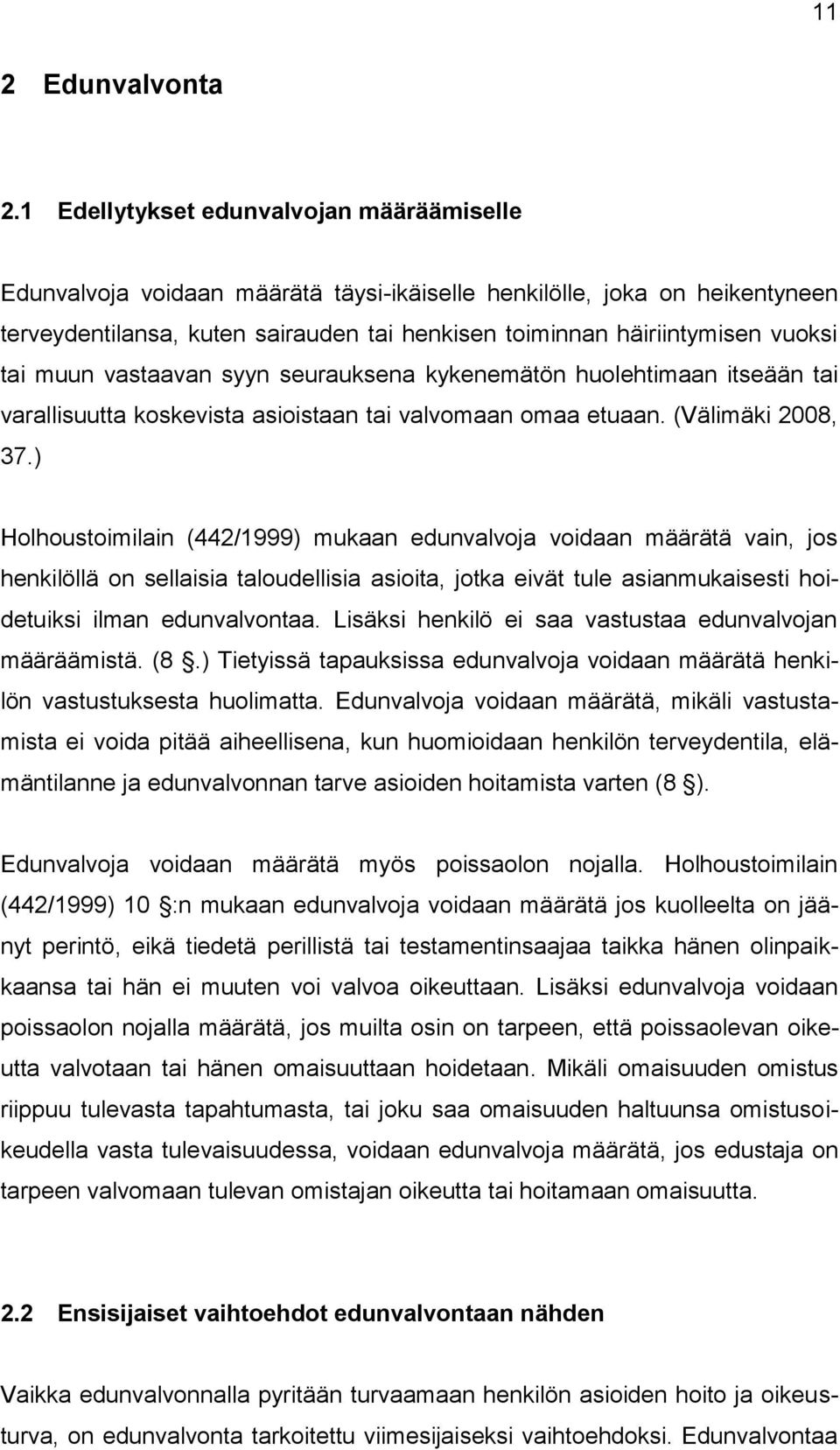 tai muun vastaavan syyn seurauksena kykenemätön huolehtimaan itseään tai varallisuutta koskevista asioistaan tai valvomaan omaa etuaan. (Välimäki 2008, 37.