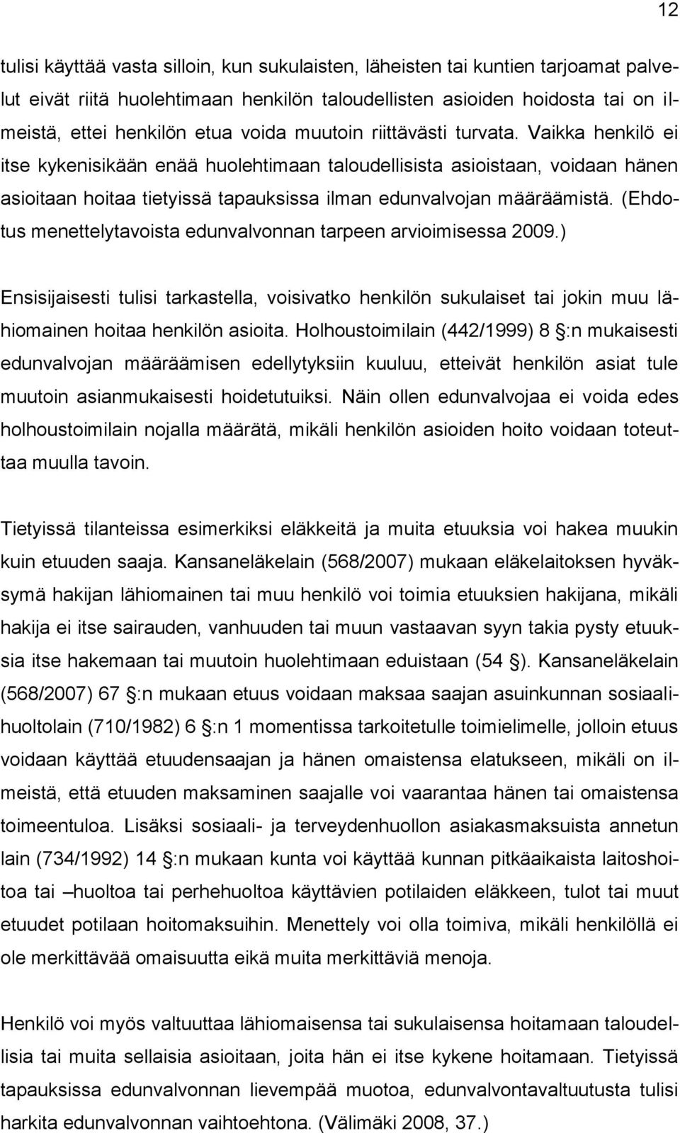 Vaikka henkilö ei itse kykenisikään enää huolehtimaan taloudellisista asioistaan, voidaan hänen asioitaan hoitaa tietyissä tapauksissa ilman edunvalvojan määräämistä.
