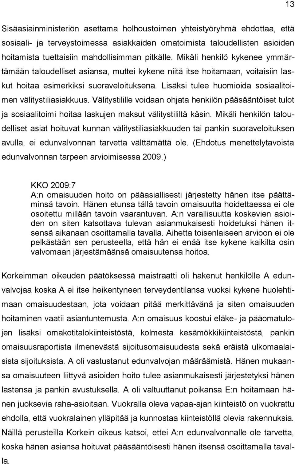 Lisäksi tulee huomioida sosiaalitoimen välitystiliasiakkuus. Välitystilille voidaan ohjata henkilön pääsääntöiset tulot ja sosiaalitoimi hoitaa laskujen maksut välitystililtä käsin.