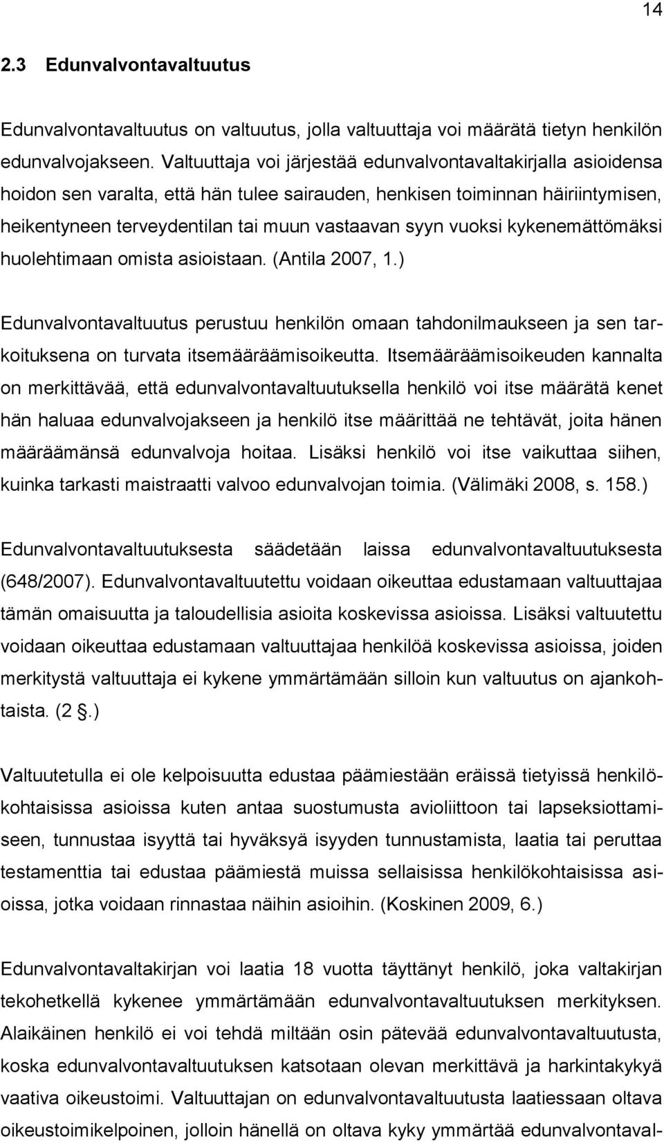 vuoksi kykenemättömäksi huolehtimaan omista asioistaan. (Antila 2007, 1.) Edunvalvontavaltuutus perustuu henkilön omaan tahdonilmaukseen ja sen tarkoituksena on turvata itsemääräämisoikeutta.