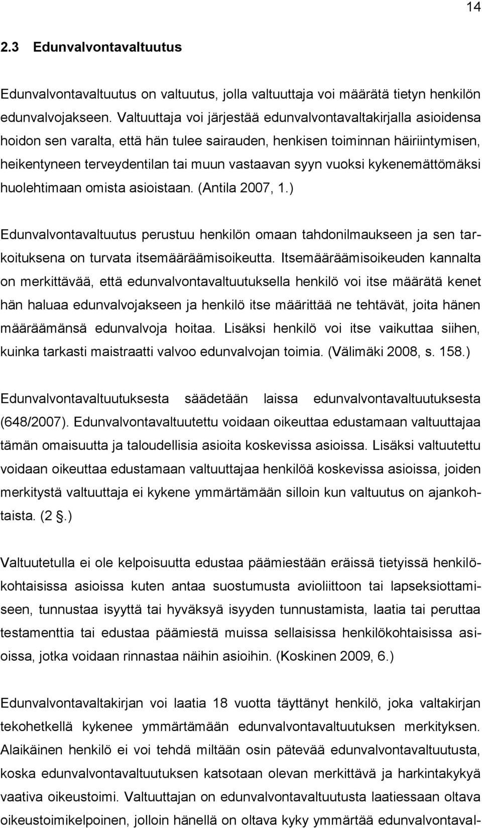 vuoksi kykenemättömäksi huolehtimaan omista asioistaan. (Antila 2007, 1.) Edunvalvontavaltuutus perustuu henkilön omaan tahdonilmaukseen ja sen tarkoituksena on turvata itsemääräämisoikeutta.