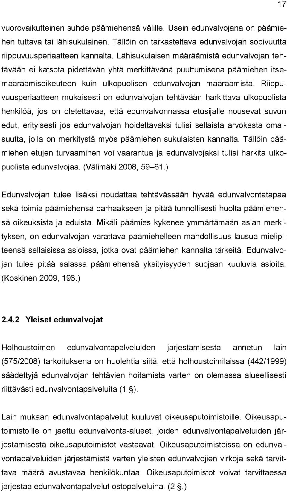 Riippuvuusperiaatteen mukaisesti on edunvalvojan tehtävään harkittava ulkopuolista henkilöä, jos on oletettavaa, että edunvalvonnassa etusijalle nousevat suvun edut, erityisesti jos edunvalvojan